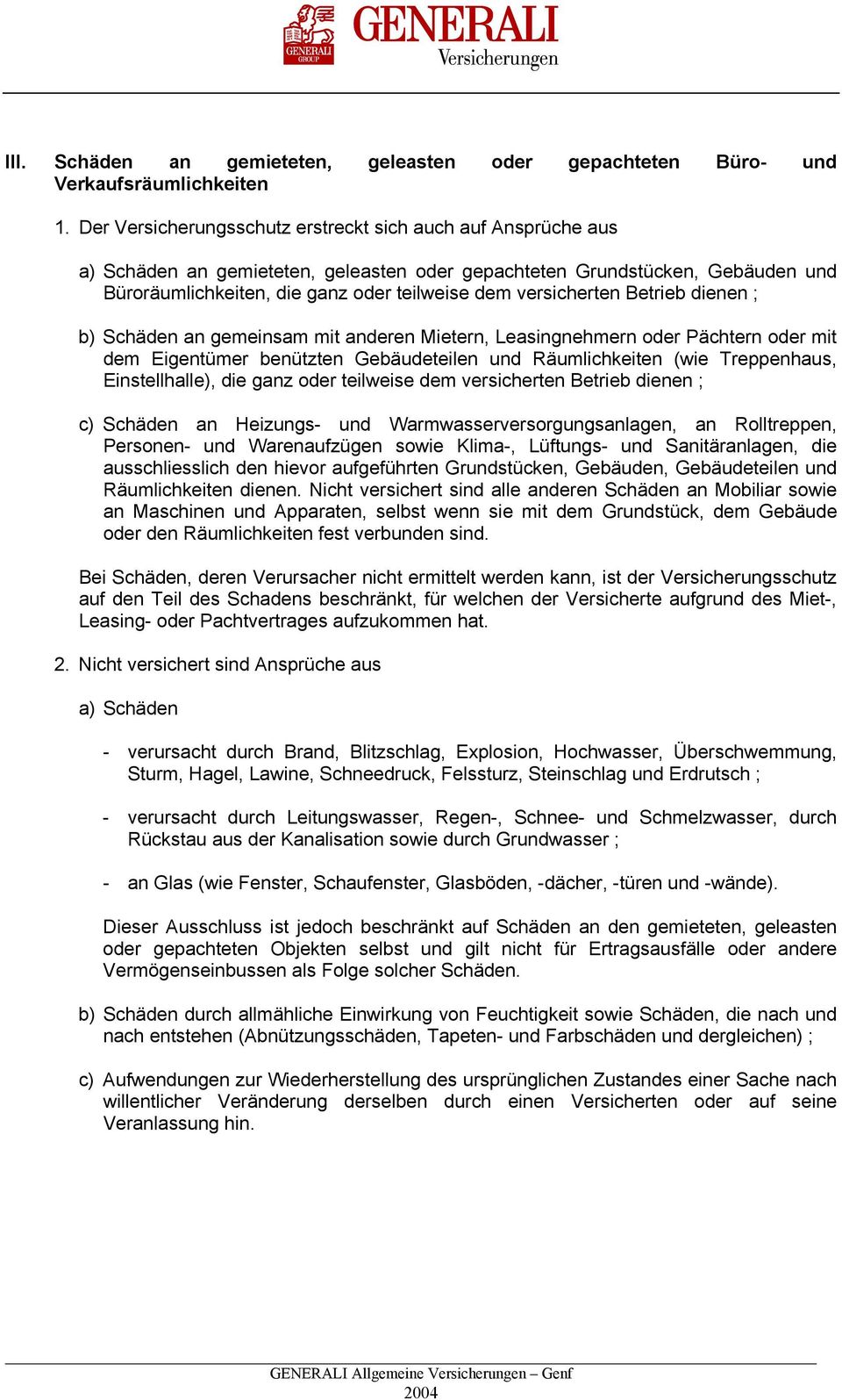 versicherten Betrieb dienen ; b) Schäden an gemeinsam mit anderen Mietern, Leasingnehmern oder Pächtern oder mit dem Eigentümer benützten Gebäudeteilen und Räumlichkeiten (wie Treppenhaus,