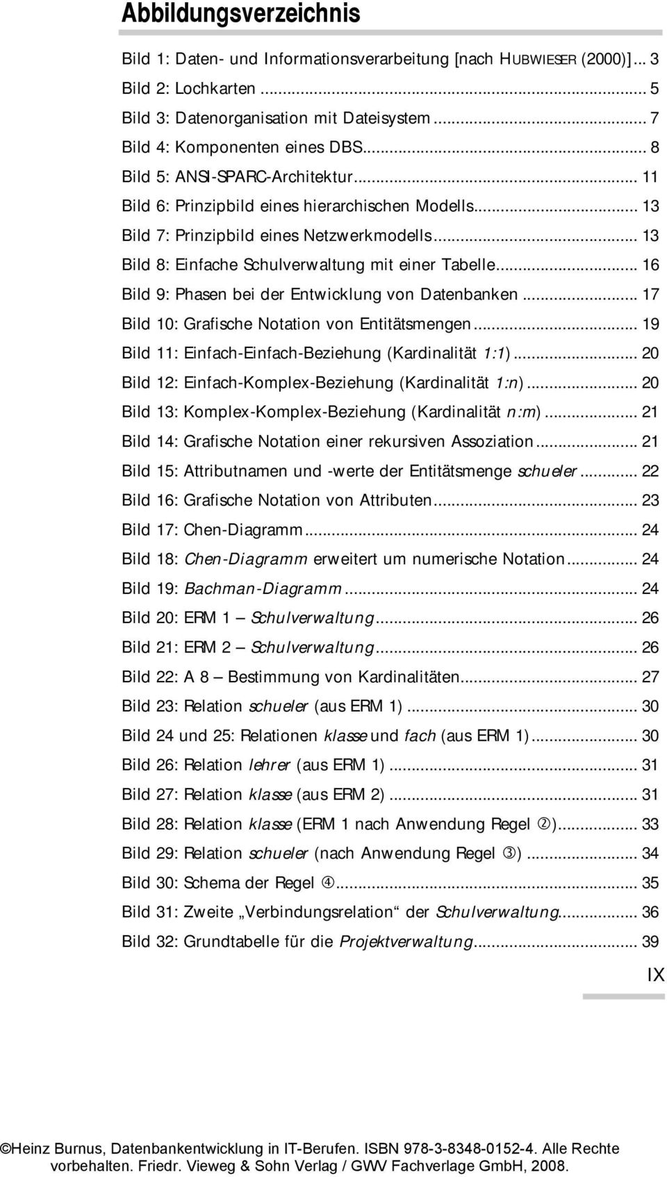 .. 16 Bild 9: Phasen bei der Entwicklung von Datenbanken... 17 Bild 10: Grafische Notation von Entitätsmengen... 19 Bild 11: Einfach-Einfach-Beziehung (Kardinalität 1:1).