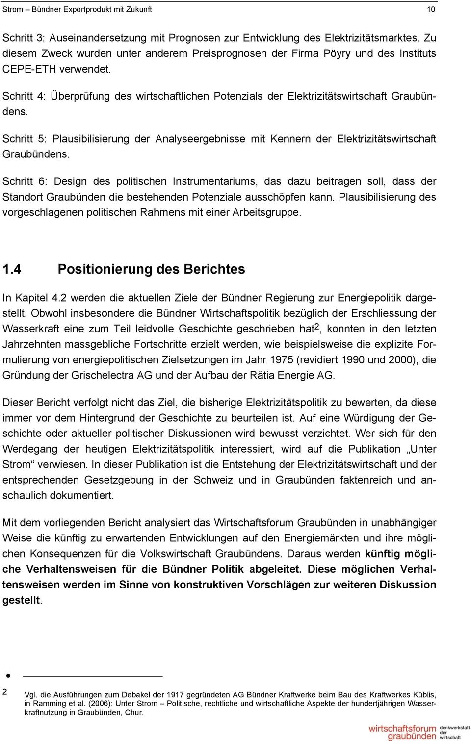Schritt 4: Überprüfung des wirtschaftlichen Potenzials der Elektrizitätswirtschaft Graubündens. Schritt 5: Plausibilisierung der Analyseergebnisse mit Kennern der Elektrizitätswirtschaft Graubündens.