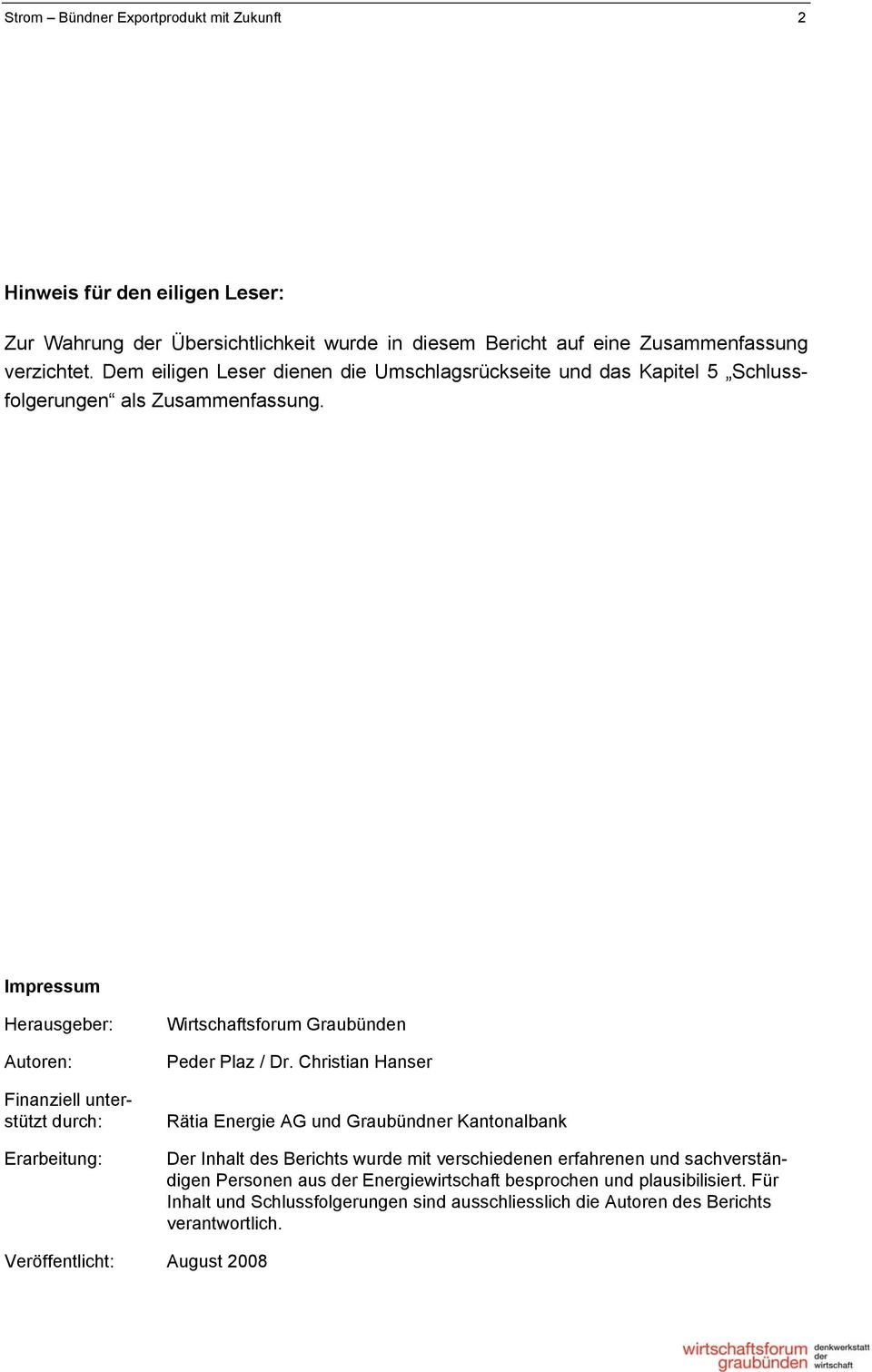 Impressum Herausgeber: Autoren: Finanziell unterstützt durch: Erarbeitung: Wirtschaftsforum Graubünden Peder Plaz / Dr.