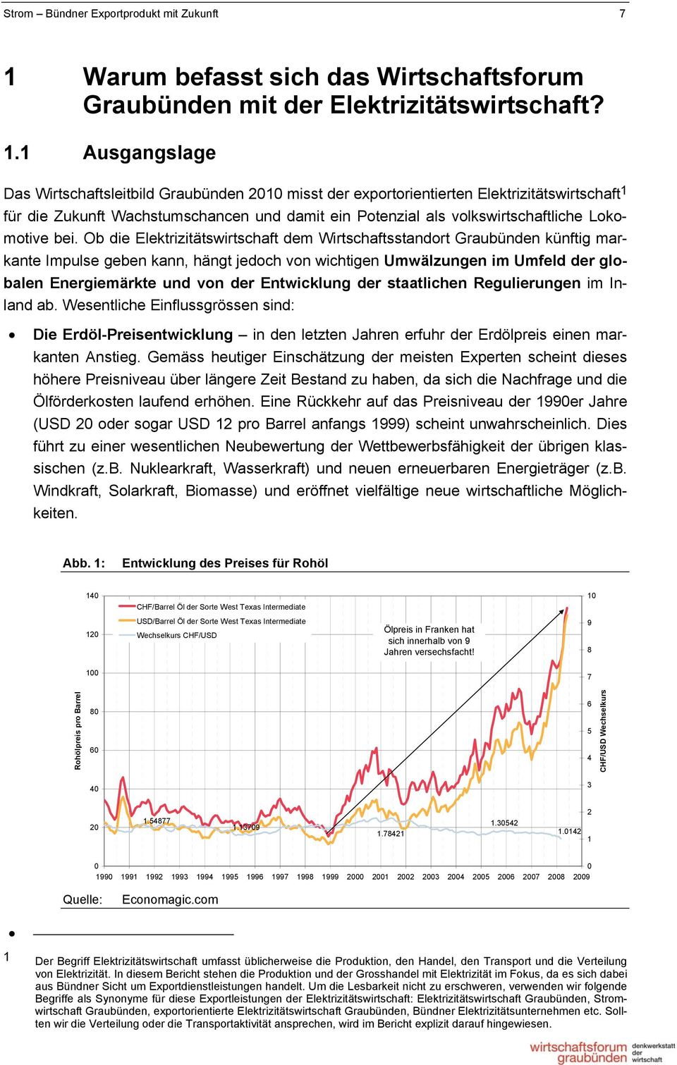 1 Ausgangslage Das Wirtschaftsleitbild Graubünden 2010 misst der exportorientierten Elektrizitätswirtschaft 1 für die Zukunft Wachstumschancen und damit ein Potenzial als volkswirtschaftliche
