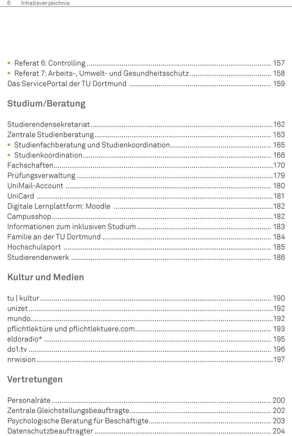 ..181 Digitale Lernplattform: Moodle...182 Campusshop...182 Informationen zum inklusiven Studium... 183 Familie an der TU Dortmund... 184 Hochschulsport... 185 Studierendenwerk.