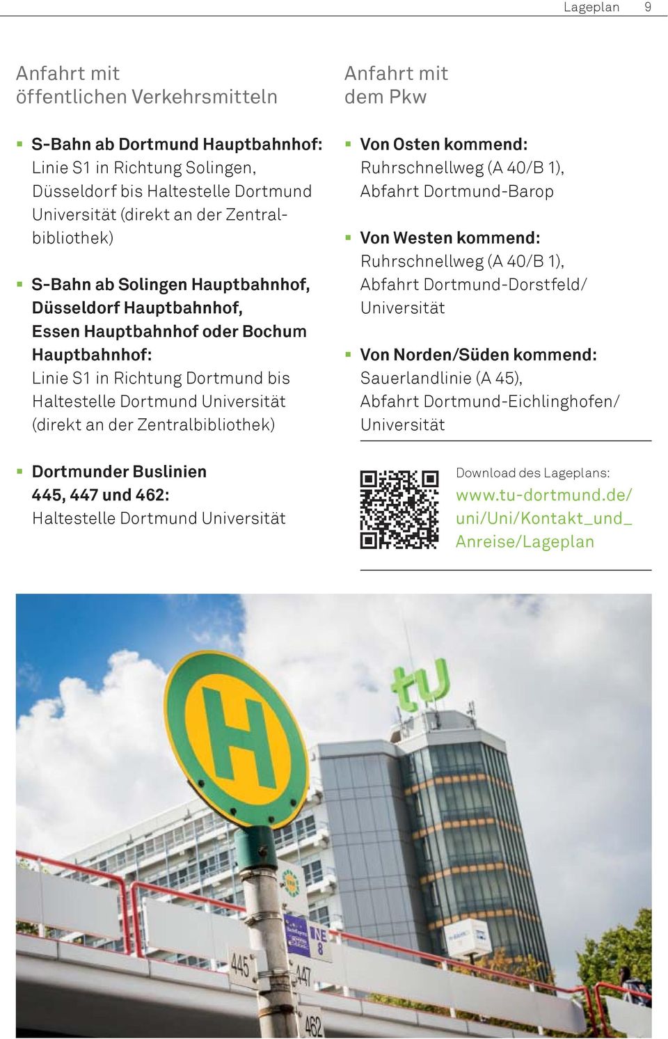 Zentralbibliothek) Dortmunder Buslinien 445, 447 und 462: Haltestelle Dortmund Universität Anfahrt mit dem Pkw Von Osten kommend: Ruhrschnellweg (A 40/B 1), Abfahrt Dortmund-Barop Von Westen kommend: