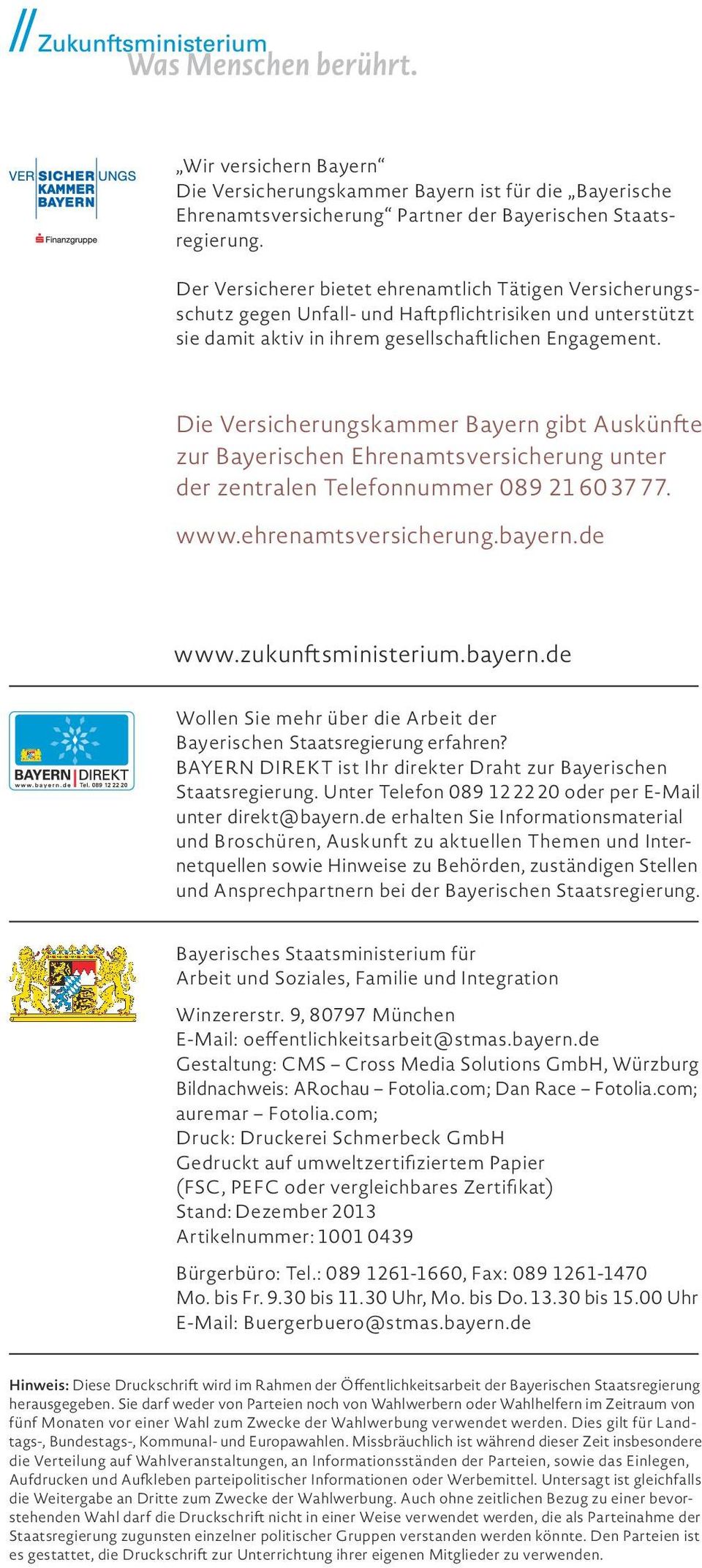 Die Versicherungskammer Bayern gibt Auskünfte zur Bayerischen Ehrenamtsversicherung unter der zentralen Telefonnummer 089 21 60 37 77. www.ehrenamtsversicherung.bayern.de www.zukunftsministerium.