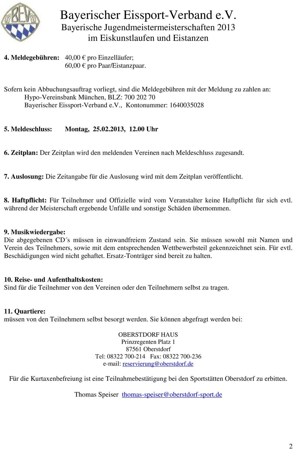 Meldeschluss: Montag, 25.02.2013, 12.00 Uhr 6. Zeitplan: Der Zeitplan wird den meldenden Vereinen nach Meldeschluss zugesandt. 7.