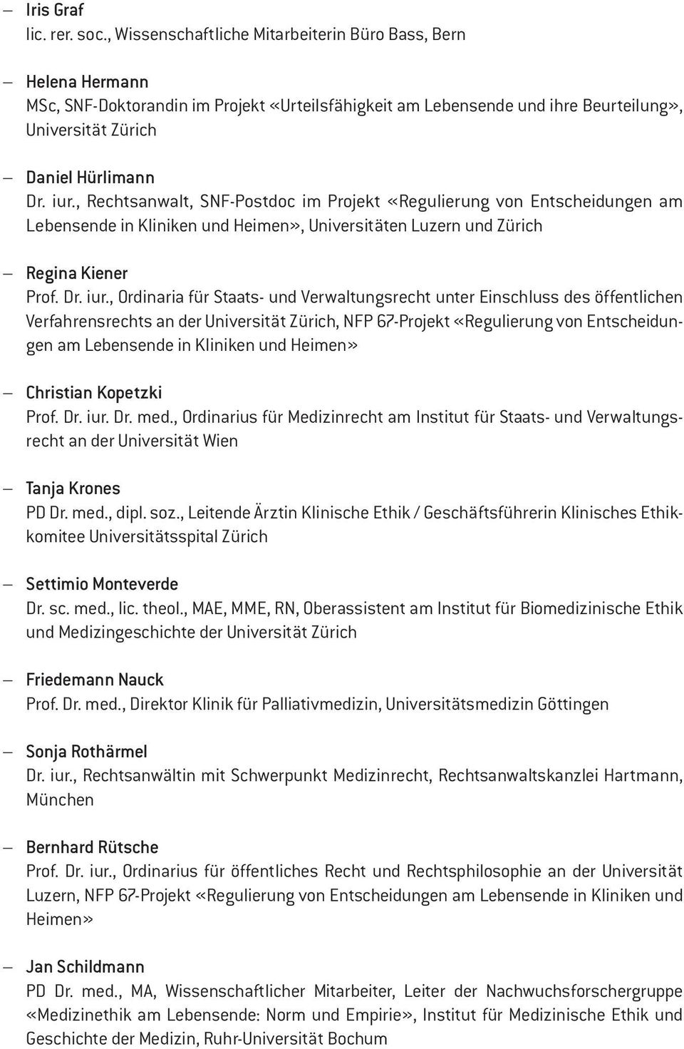 , Rechtsanwalt, SNF-Postdoc im Projekt «Regulierung von Entscheidungen am Lebensende in Kliniken und Heimen», Universitäten Luzern und Zürich Regina Kiener Prof. Dr. iur.
