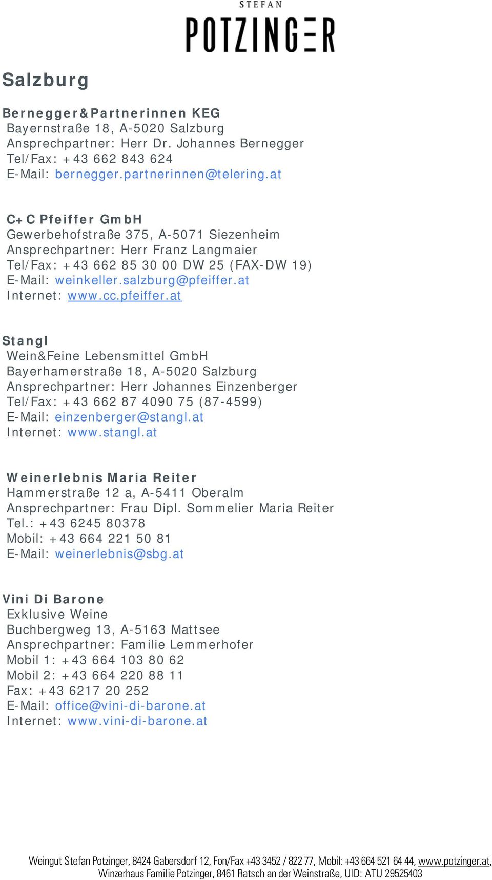 at Stangl Wein&Feine Lebensmittel GmbH Bayerhamerstraße 18, A-5020 Salzburg Ansprechpartner: Herr Johannes Einzenberger Tel/Fax: +43 662 87 4090 75 (87-4599) E-Mail: einzenberger@stangl.