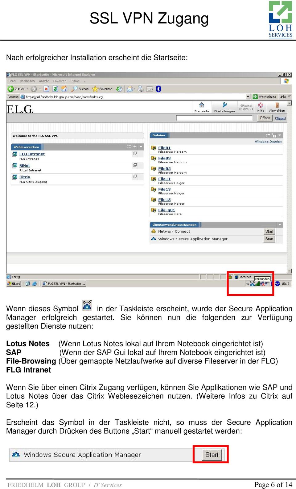 eingerichtet ist) File-Browsing (Über gemappte Netzlaufwerke auf diverse Fileserver in der FLG) FLG Intranet Wenn Sie über einen Citrix Zugang verfügen, können Sie Applikationen wie SAP und Lotus