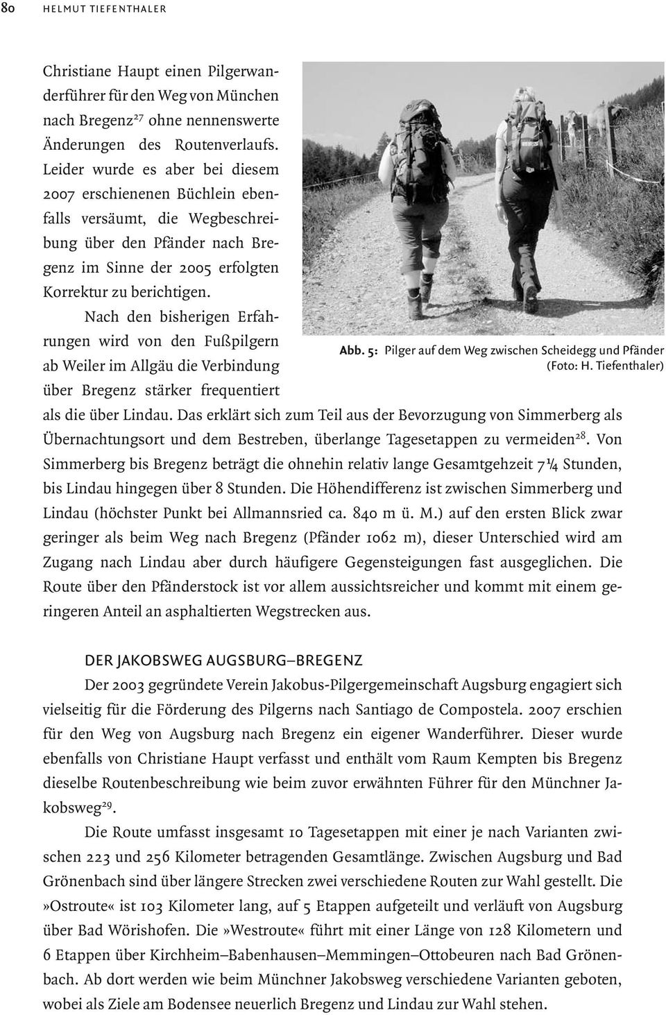 Nach den bisherigen Erfahrungen wird von den Fußpilgern Abb. 5: Pilger auf dem Weg zwischen Scheidegg und Pfänder ab Weiler im Allgäu die Verbin dung (Foto: H.