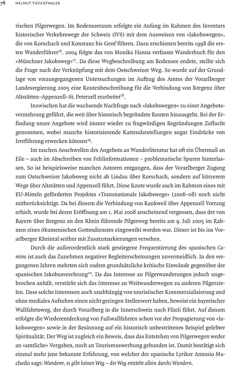 Dazu erschienen bereits 1998 die ersten Wanderführer 16. 2004 folgte das von Monika Hanna verfasste Wanderbuch für den»münchner Jakobsweg«17.