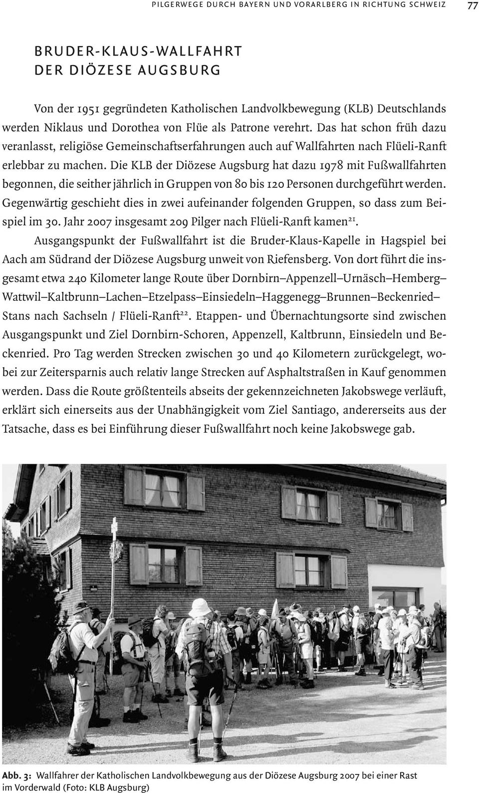 Die KLB der Diözese Augsburg hat dazu 1978 mit Fußwallfahrten begonnen, die seither jährlich in Gruppen von 80 bis 120 Personen durchgeführt werden.
