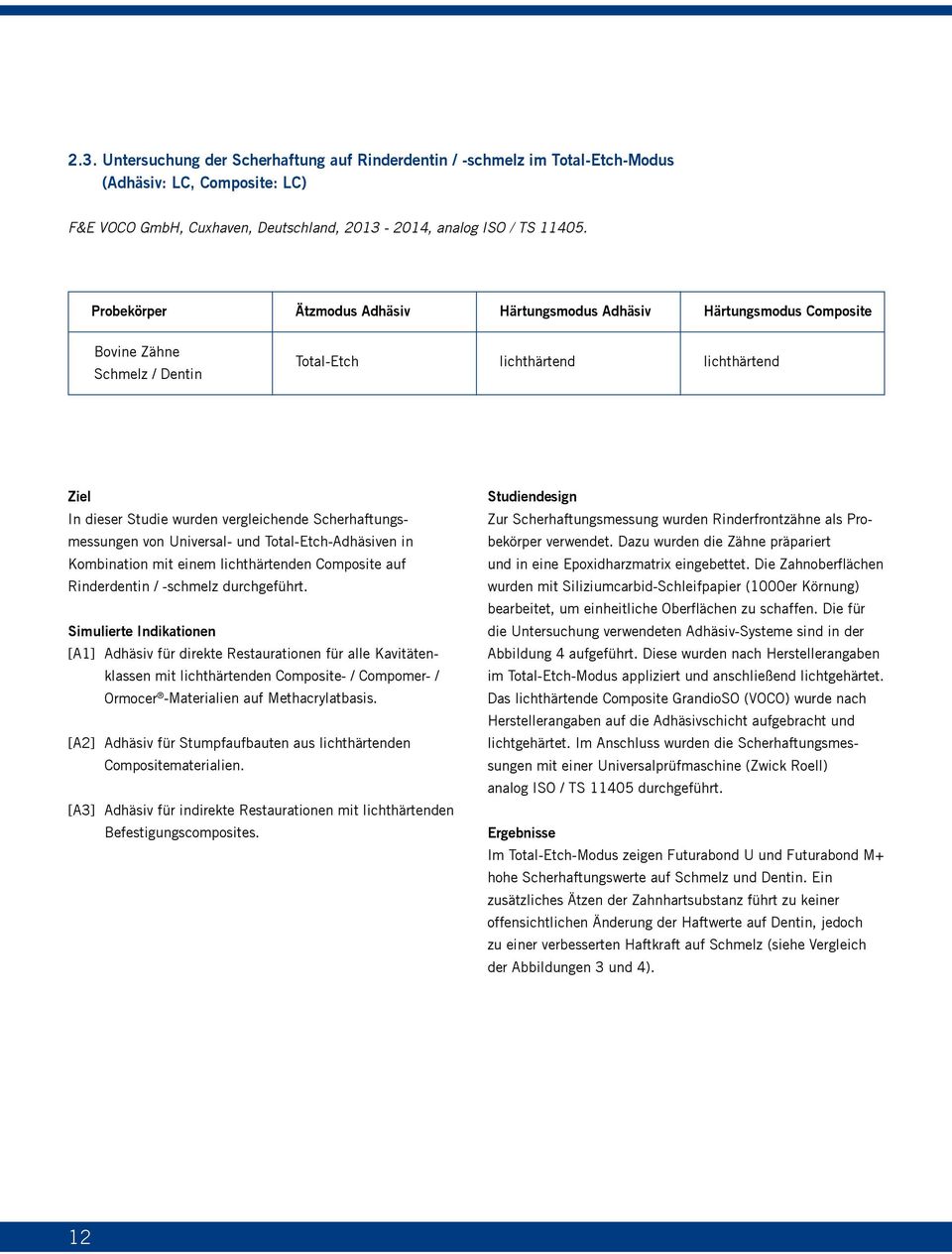 Scherhaftungsmessungen von Universal- und Total-Etch-Adhäsiven in Kombination mit einem lichthärtenden Composite auf Rinderdentin / -schmelz durchgeführt.