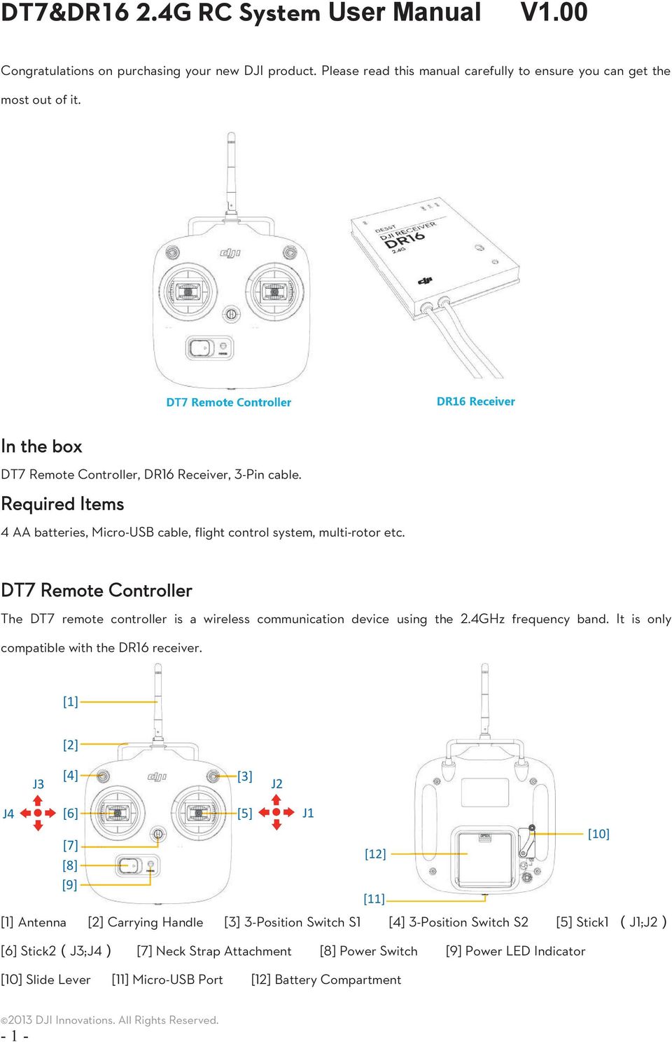 DT7 Remote Controller The DT7 remote controller is a wireless communication device using the 2.4GHz frequency band. It is only compatible with the DR16 receiver.