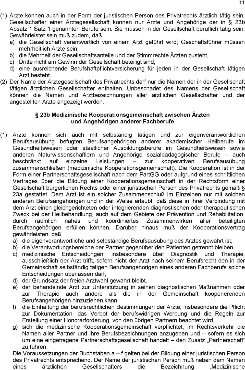 Gewährleistet sein muß zudem, daß a) die Gesellschaft verantwortlich von einem Arzt geführt wird; Geschäftsführer müssen mehrheitlich Ärzte sein, b) die Mehrheit der Gesellschaftsanteile und der