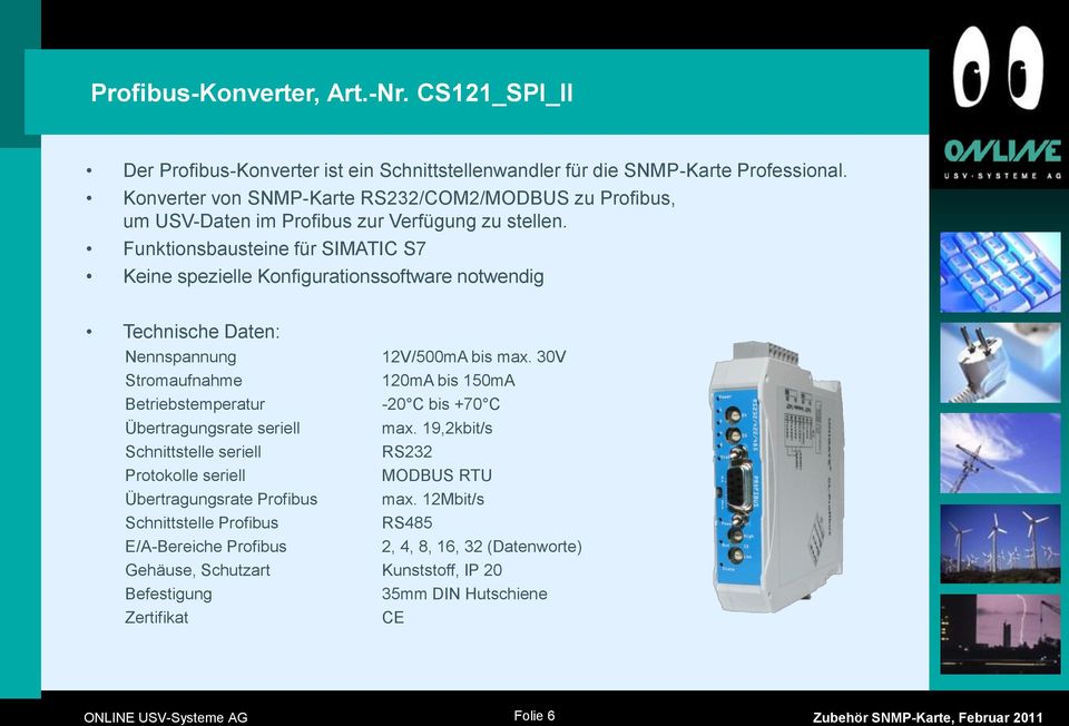 Funktionsbausteine für SIMATIC S7 Keine spezielle Konfigurationssoftware notwendig Technische Daten: Nennspannung 12V/500mA bis max.