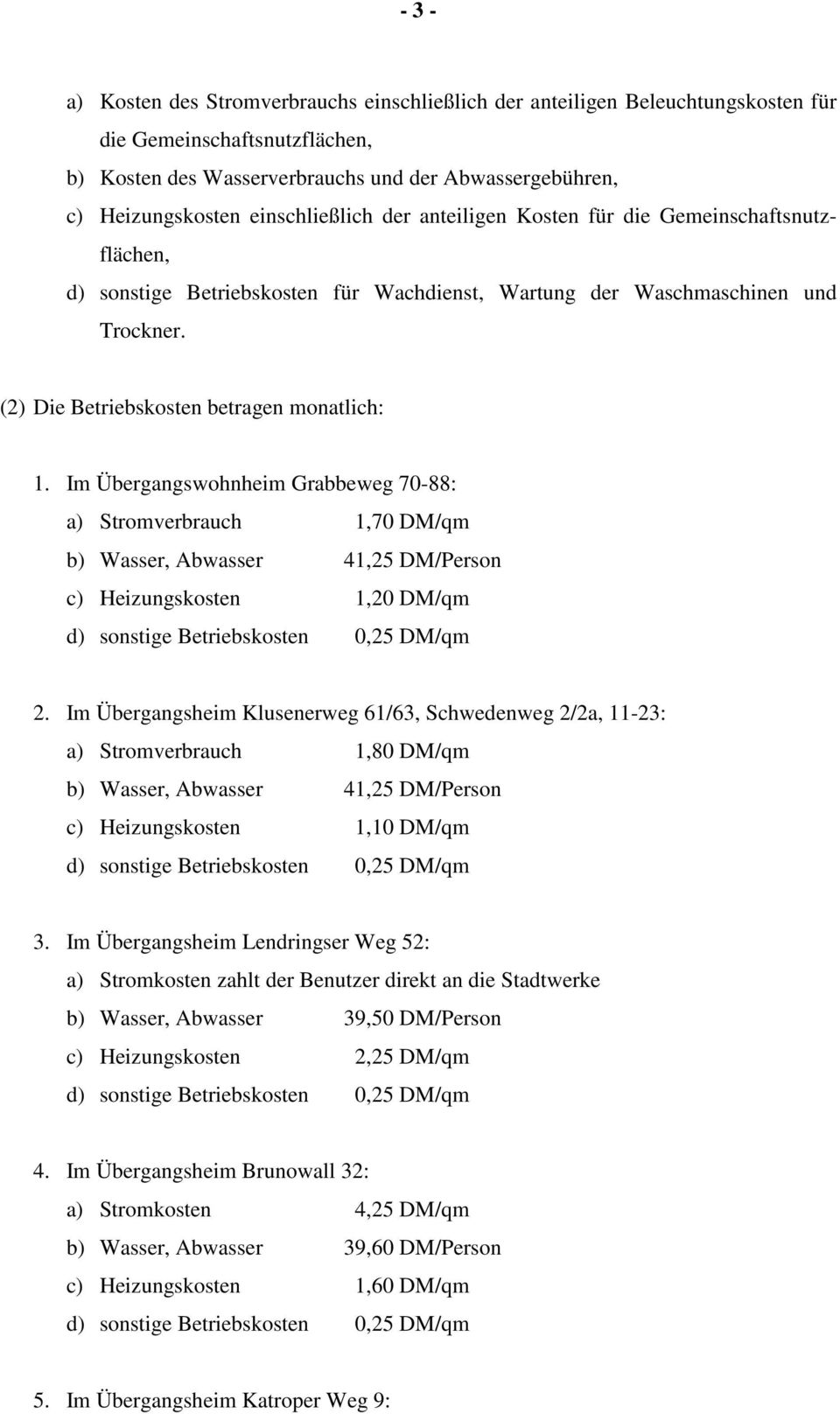 Im Übergangswohnheim Grabbeweg 70-88: a) Stromverbrauch 1,70 DM/qm b) Wasser, Abwasser 41,25 DM/Person c) Heizungskosten 1,20 DM/qm 2.