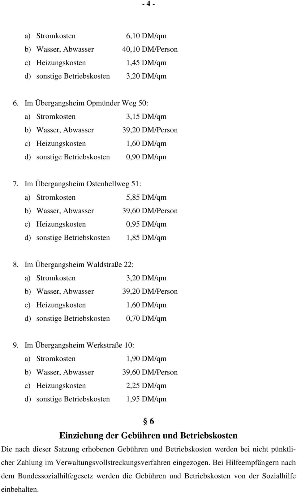 Im Übergangsheim Ostenhellweg 51: a) Stromkosten 5,85 DM/qm c) Heizungskosten 0,95 DM/qm d) sonstige Betriebskosten 1,85 DM/qm 8.