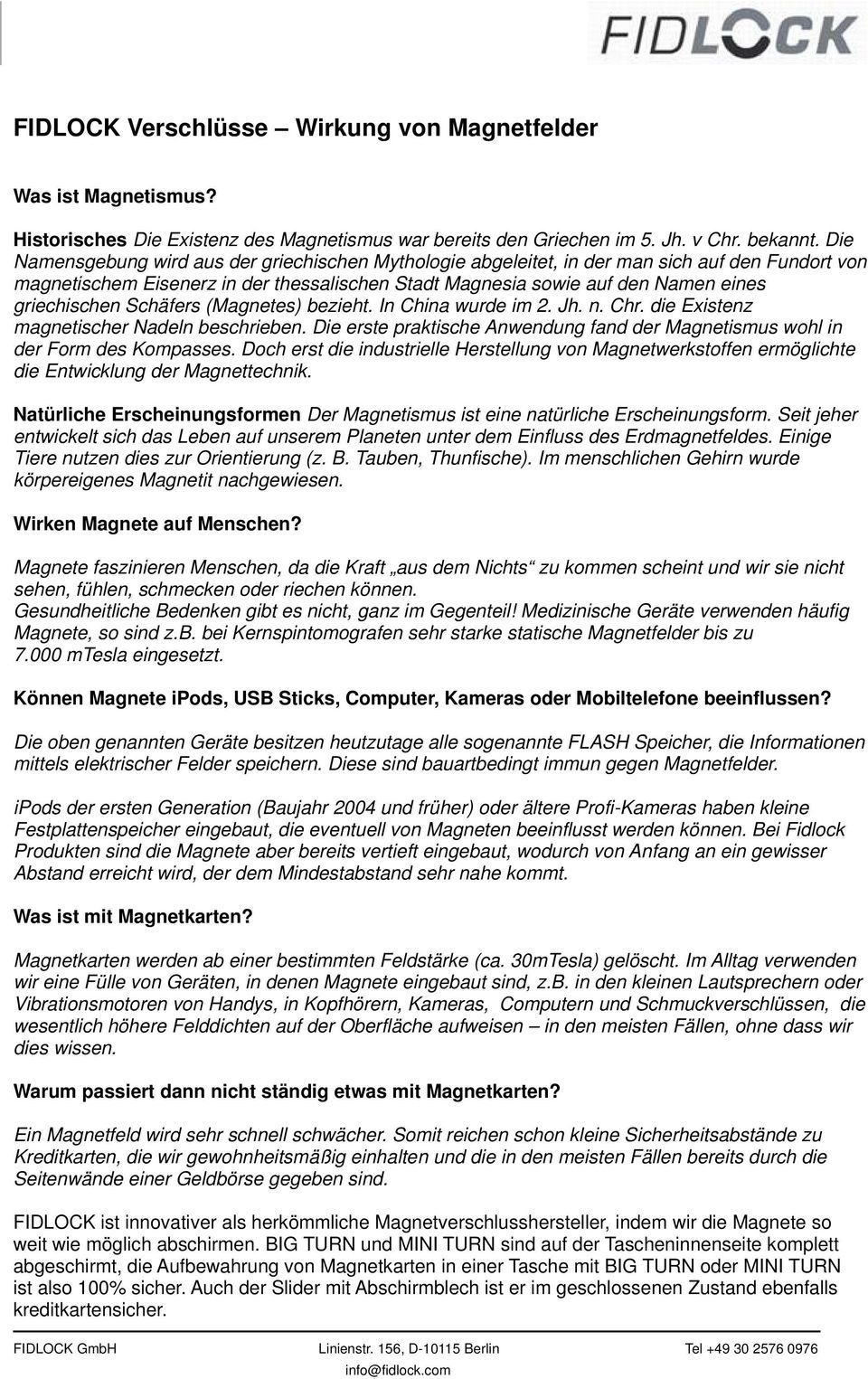 Schäfers (Magnetes) bezieht. In China wurde im 2. Jh. n. Chr. die Existenz magnetischer Nadeln beschrieben. Die erste praktische Anwendung fand der Magnetismus wohl in der Form des Kompasses.