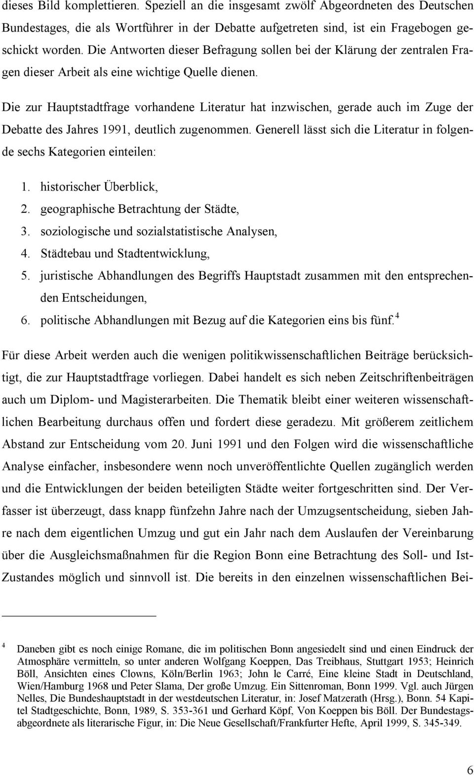 Die zur Hauptstadtfrage vorhandene Literatur hat inzwischen, gerade auch im Zuge der Debatte des Jahres 1991, deutlich zugenommen.