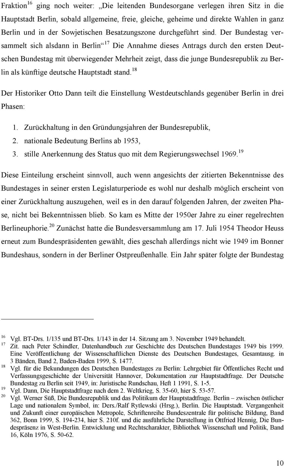 Der Bundestag versammelt sich alsdann in Berlin 17 Die Annahme dieses Antrags durch den ersten Deutschen Bundestag mit überwiegender Mehrheit zeigt, dass die junge Bundesrepublik zu Berlin als