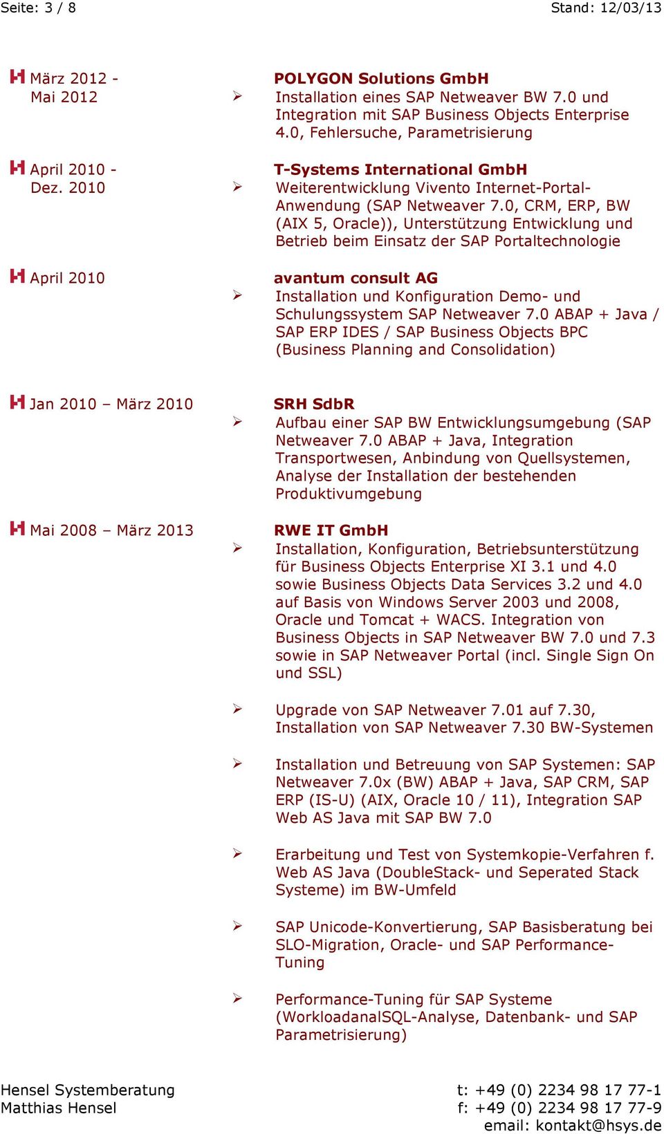 0, CRM, ERP, BW (AIX 5, Oracle)), Unterstützung Entwicklung und Betrieb beim Einsatz der SAP Portaltechnologie April 2010 avantum consult AG Installation und Konfiguration Demo- und Schulungssystem