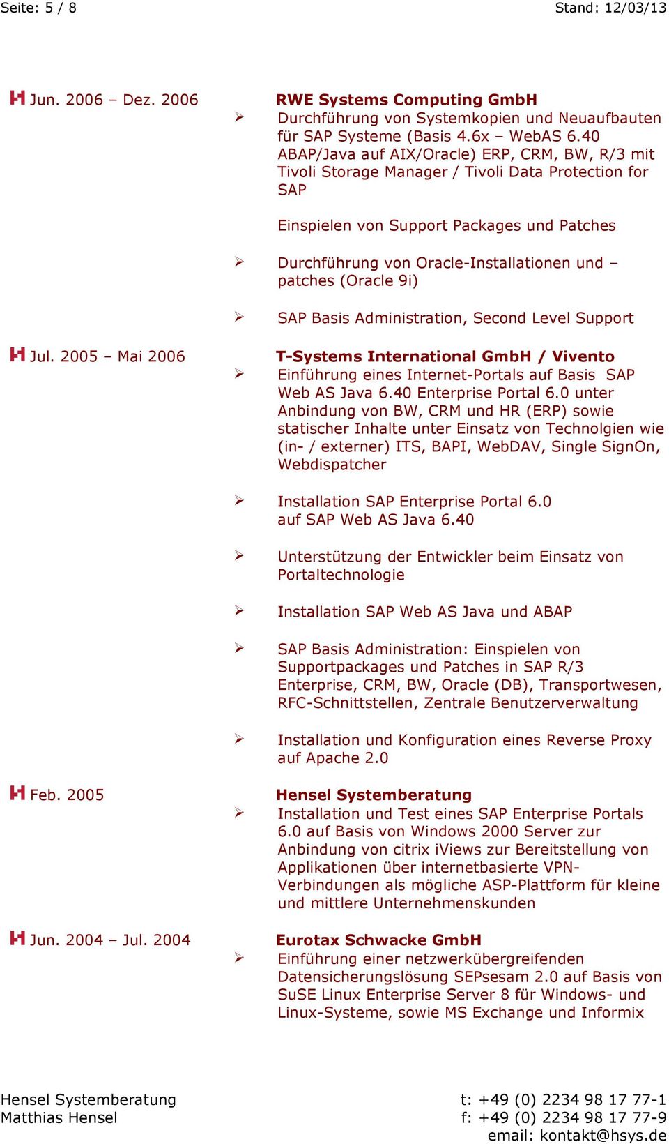 patches (Oracle 9i) Jul. 2005 Mai 2006 SAP Basis Administration, Second Level Support T-Systems International GmbH / Vivento Einführung eines Internet-Portals auf Basis SAP Web AS Java 6.