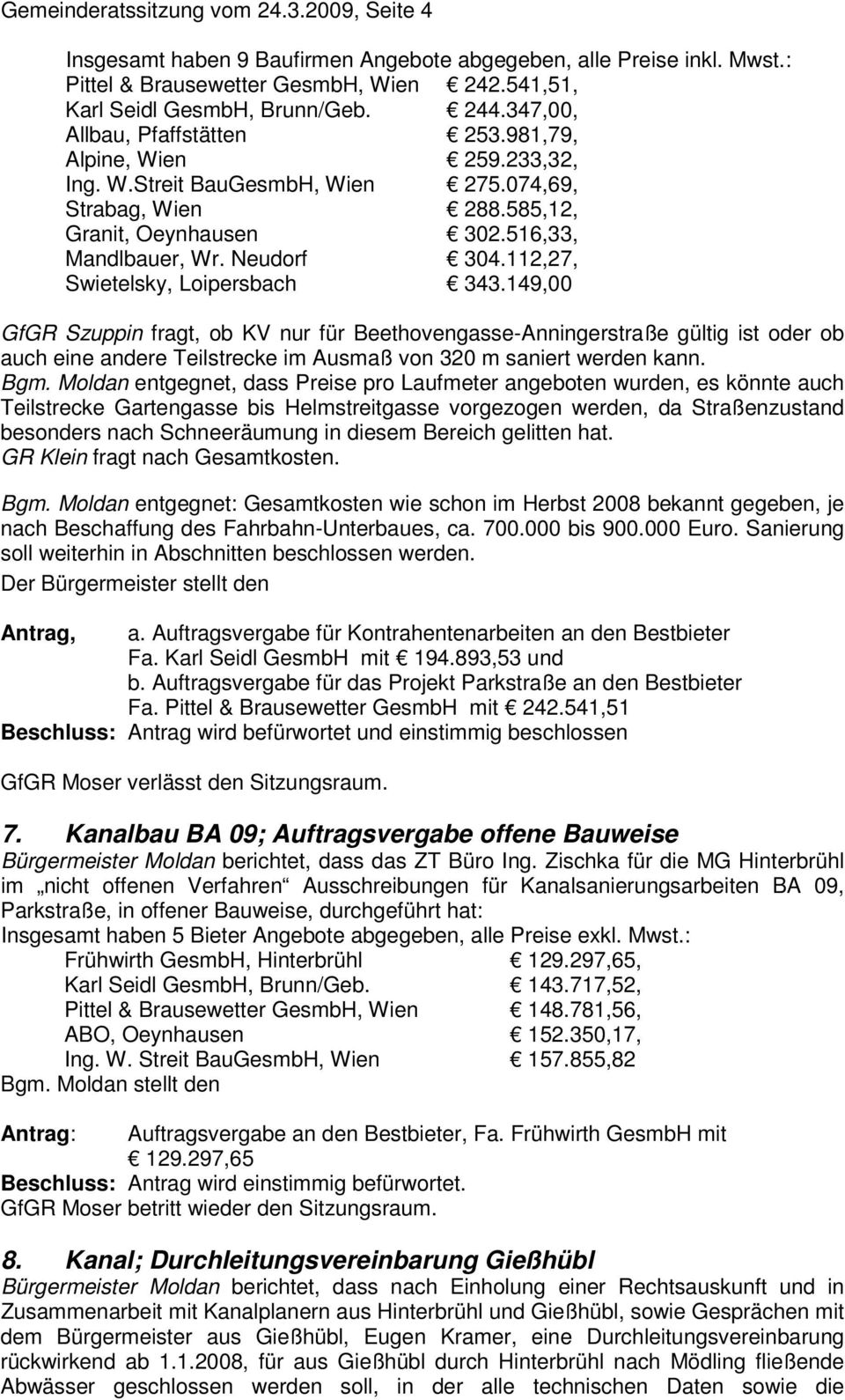 112,27, Swietelsky, Loipersbach 343.149,00 GfGR Szuppin fragt, ob KV nur für Beethovengasse-Anningerstraße gültig ist oder ob auch eine andere Teilstrecke im Ausmaß von 320 m saniert werden kann. Bgm.