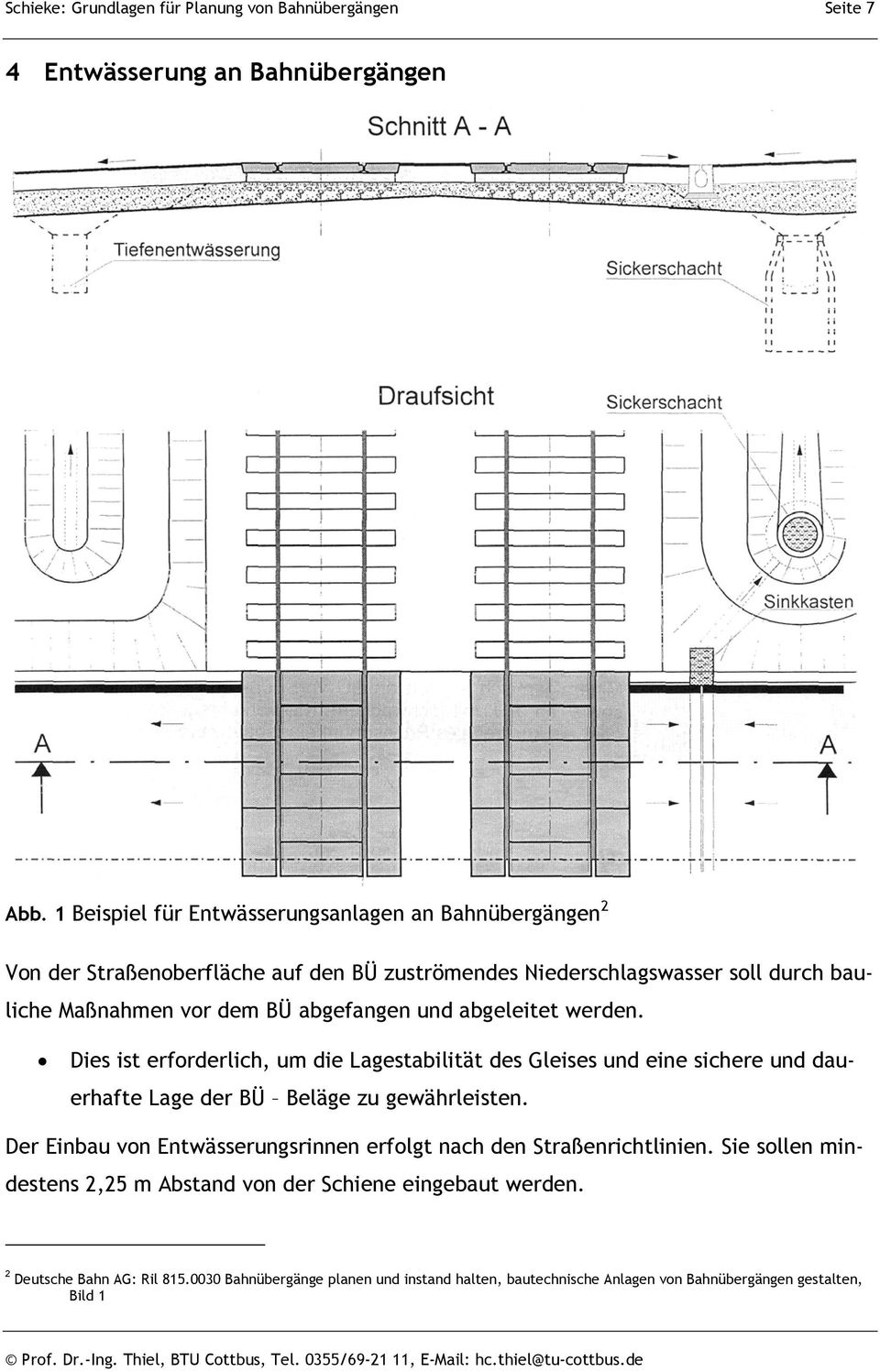 abgefangen und abgeleitet werden. Dies ist erforderlich, um die Lagestabilität des Gleises und eine sichere und dauerhafte Lage der BÜ Beläge zu gewährleisten.