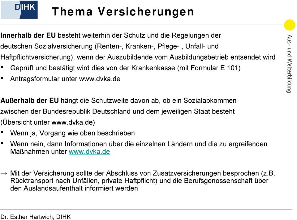 de Außerhalb der EU hängt die Schutzweite davon ab, ob ein Sozialabkommen zwischen der Bundesrepublik Deutschland und dem jeweiligen Staat besteht (Übersicht unter www.dvka.