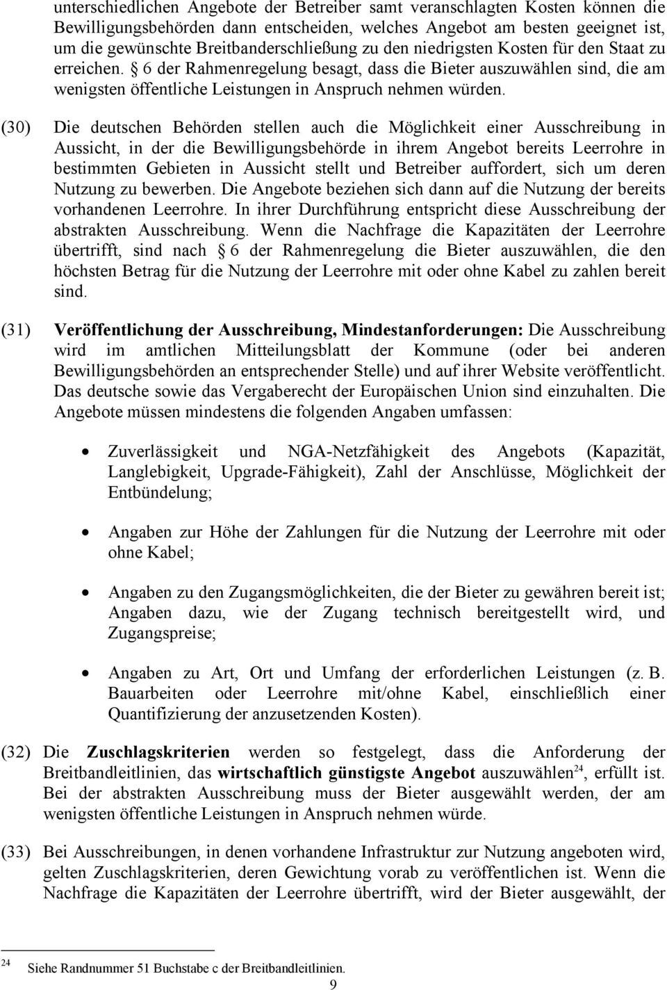 (30) Die deutschen Behörden stellen auch die Möglichkeit einer Ausschreibung in Aussicht, in der die Bewilligungsbehörde in ihrem Angebot bereits Leerrohre in bestimmten Gebieten in Aussicht stellt