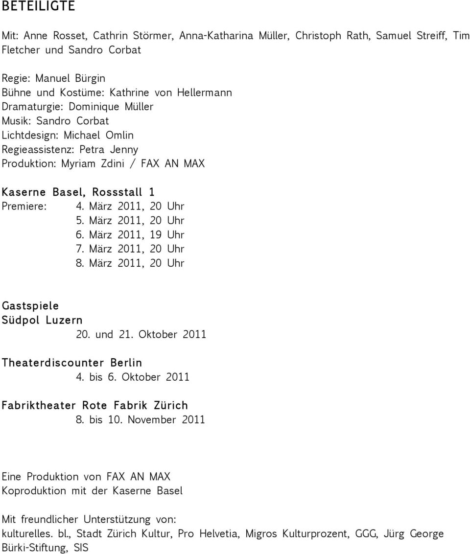 März 2011, 20 Uhr 5. März 2011, 20 Uhr 6. März 2011, 19 Uhr 7. März 2011, 20 Uhr 8. März 2011, 20 Uhr Gastspiele Südpol Luzern 20. und 21. Oktober 2011 Theaterdiscounter Berlin 4. bis 6.