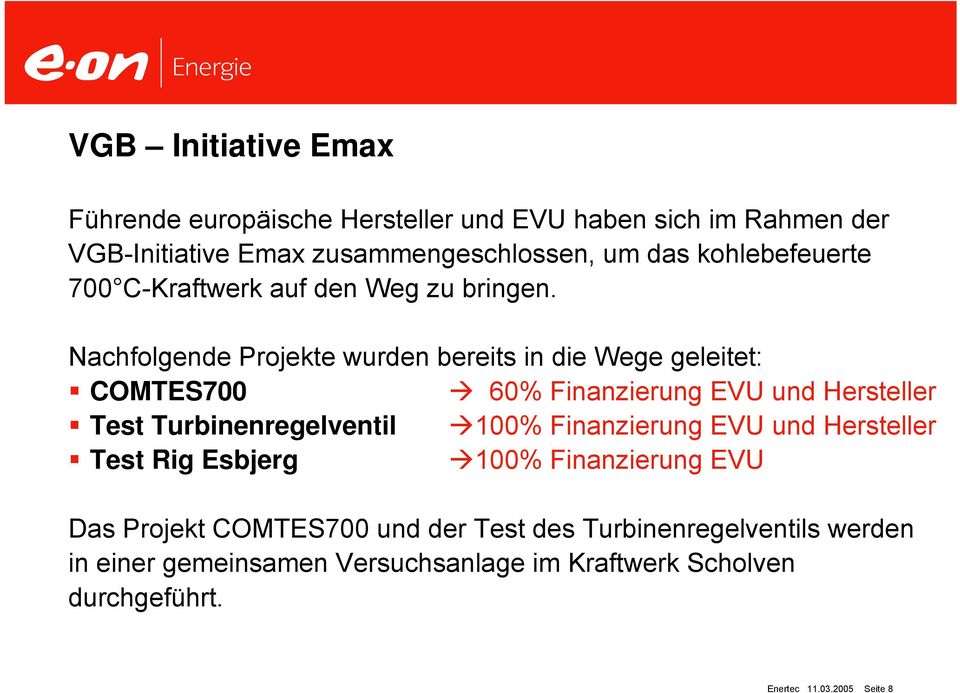 Nachfolgende Projekte wurden bereits in die Wege geleitet: COMTES700 60% Finanzierung EVU und Hersteller Test Turbinenregelventil 100%