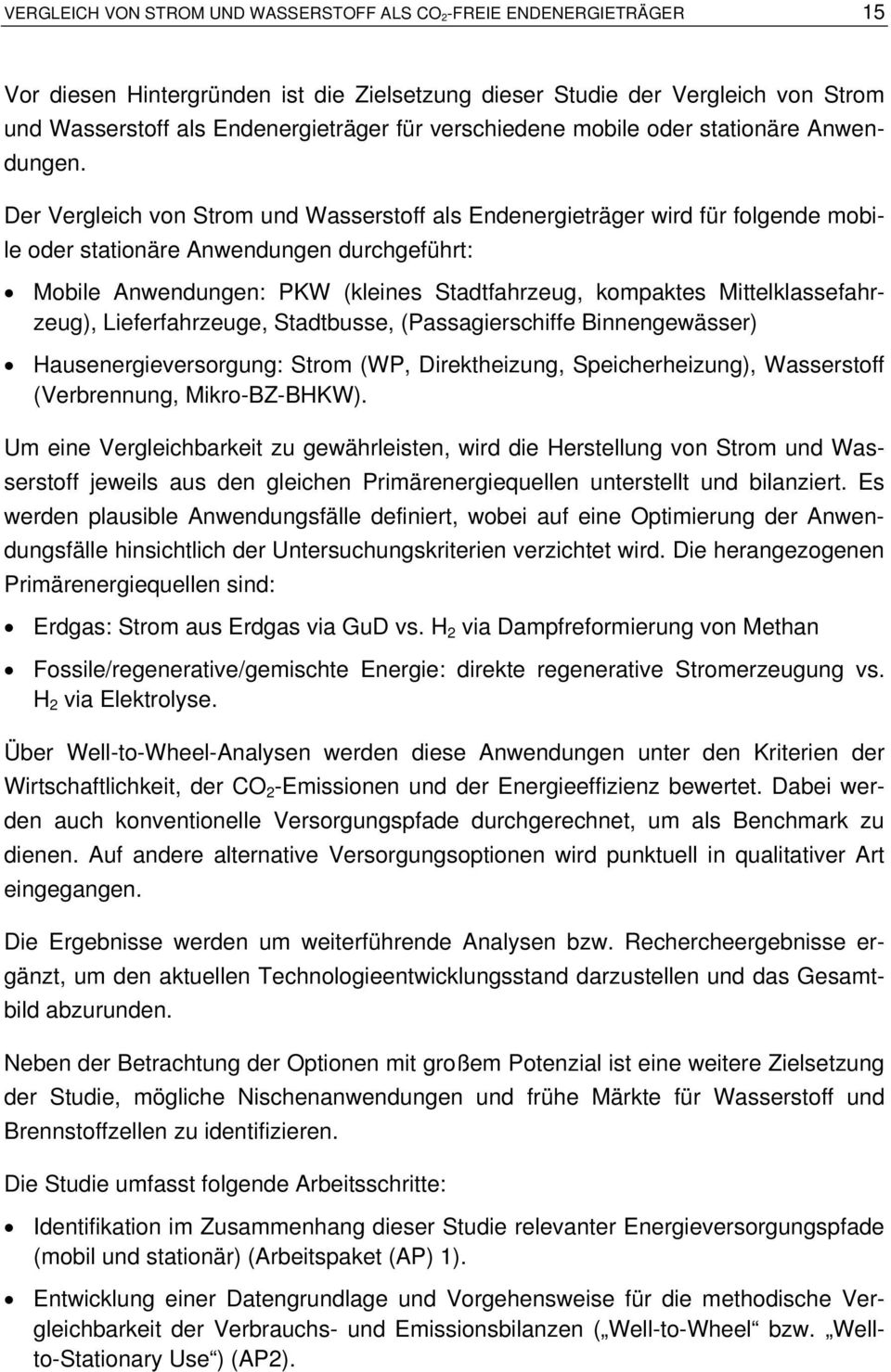 Der Vergleich von Strom und Wasserstoff als Endenergieträger wird für folgende mobile oder stationäre Anwendungen durchgeführt: Mobile Anwendungen: PKW (kleines Stadtfahrzeug, kompaktes