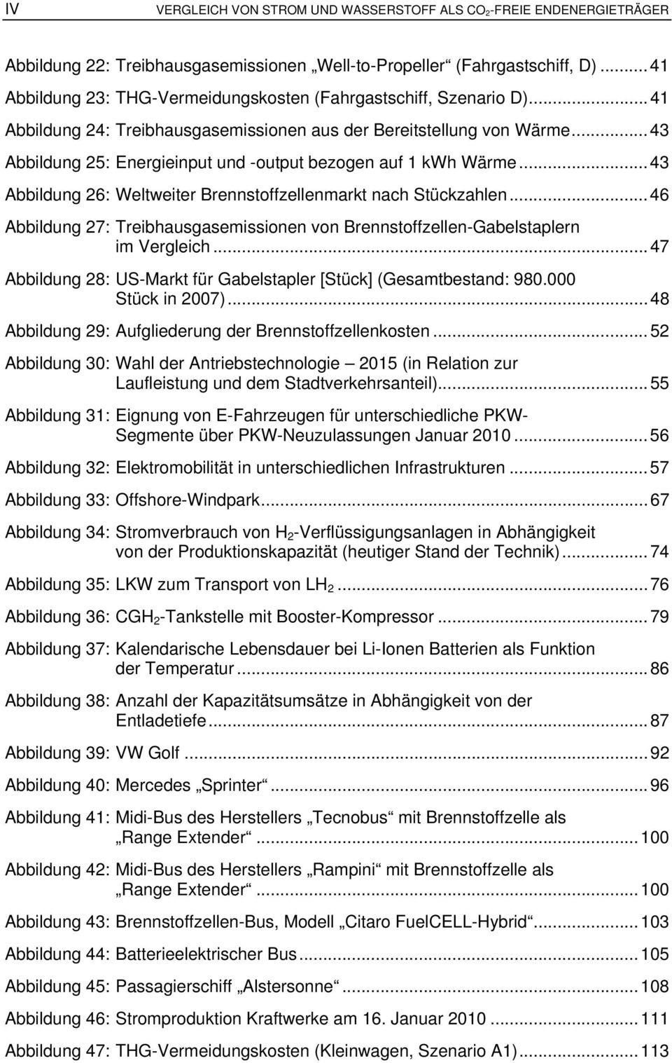 .. 43 Abbildung 25: Energieinput und -output bezogen auf 1 kwh Wärme... 43 Abbildung 26: Weltweiter Brennstoffzellenmarkt nach Stückzahlen.