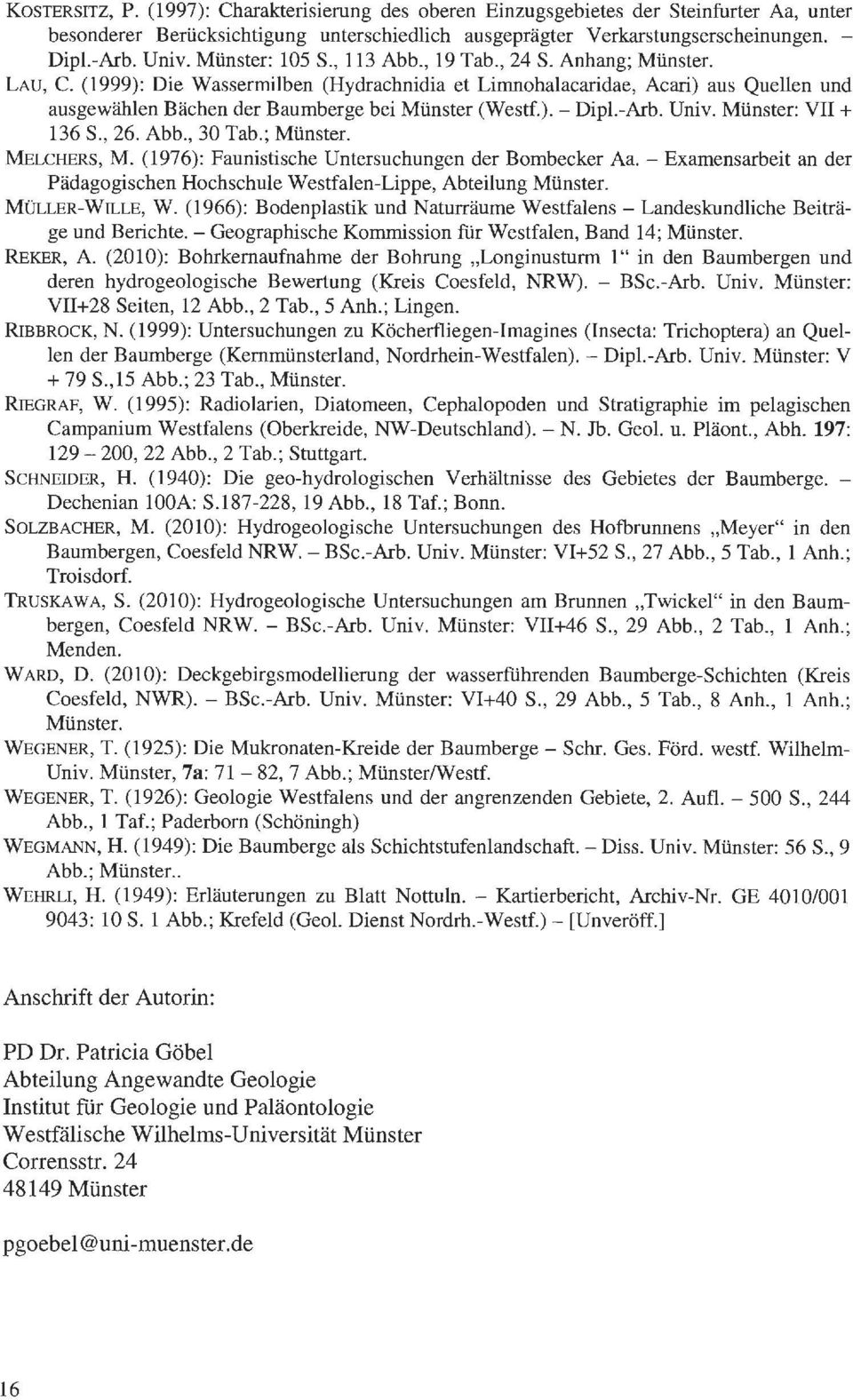 (1999): Die Wassermilben (Hydrachnidia et Limnohalacaridae, Acari) aus Quellen und ausgewählen Bächen der Baumberge bei Münster (Westf.). - Dipl.-Arb. Univ. Münster: VII+ 136 S., 26. Abb., 30 Tab.