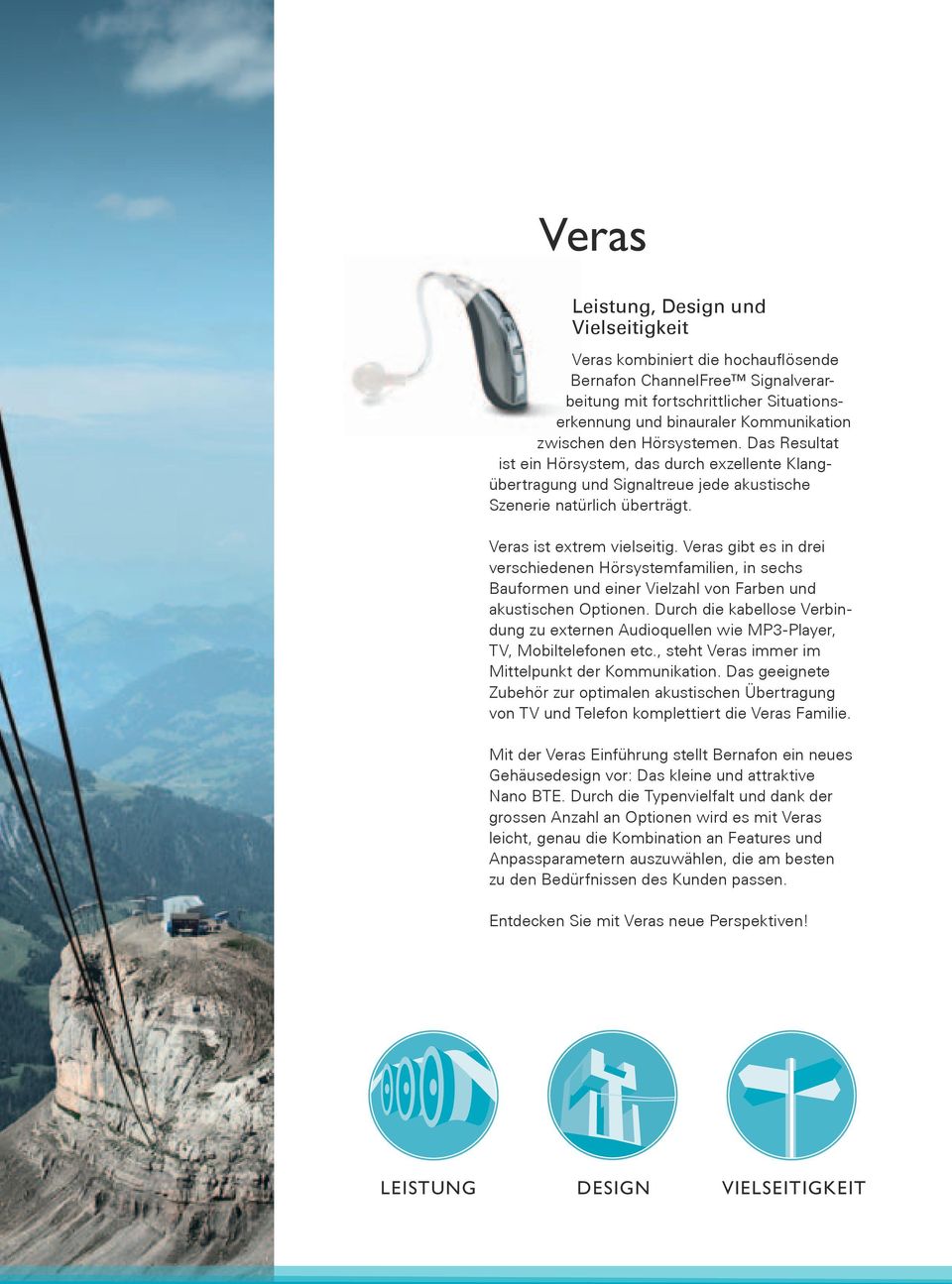 Veras gibt es in drei verschiedenen Hörsystemfamilien, in sechs Bauformen und einer Vielzahl von Farben und akustischen Optionen.