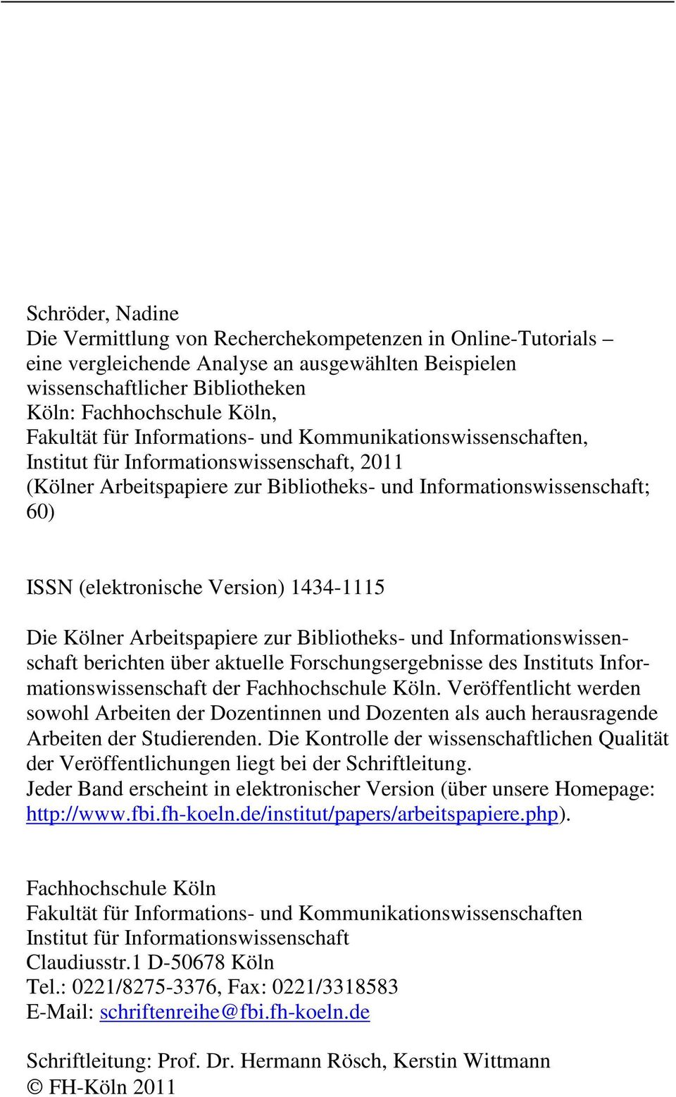1434-1115 Die Kölner Arbeitspapiere zur Bibliotheks- und Informationswissenschaft berichten über aktuelle Forschungsergebnisse des Instituts Informationswissenschaft der Fachhochschule Köln.