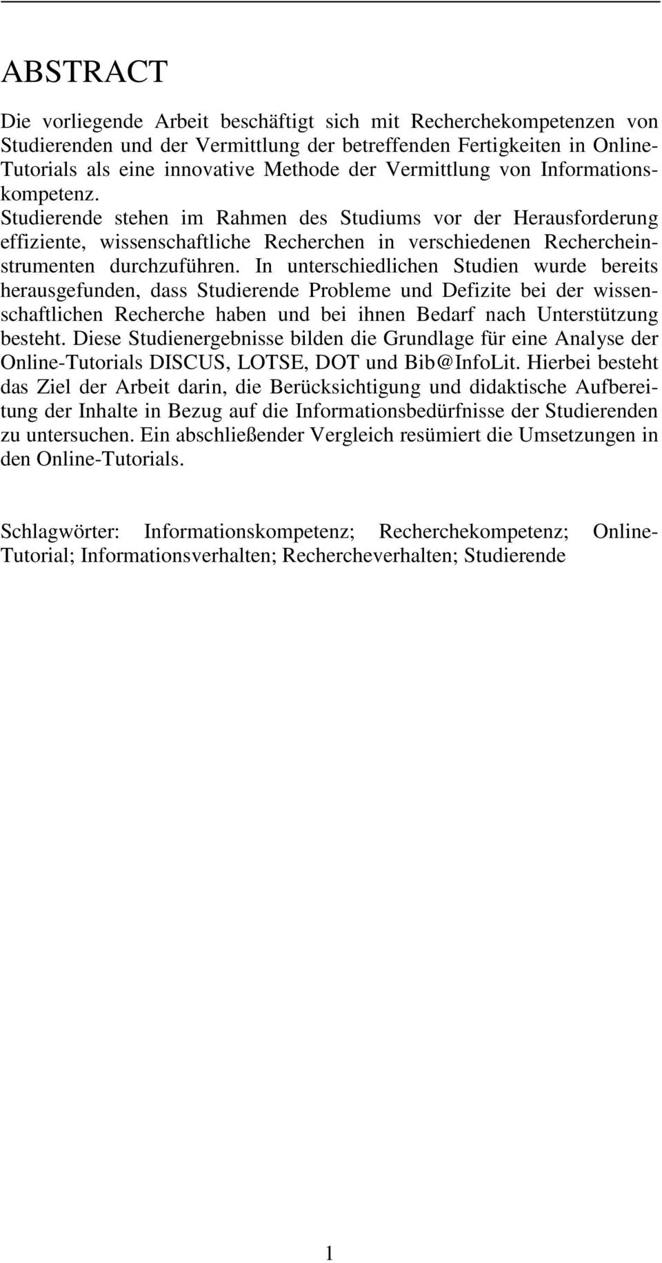 In unterschiedlichen Studien wurde bereits herausgefunden, dass Studierende Probleme und Defizite bei der wissenschaftlichen Recherche haben und bei ihnen Bedarf nach Unterstützung besteht.