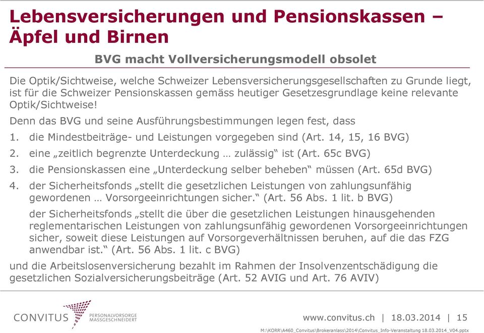die Mindestbeiträge- und Leistungen vorgegeben sind (Art. 14, 15, 16 BVG) 2. eine zeitlich begrenzte Unterdeckung zulässig ist (Art. 65c BVG) 3.