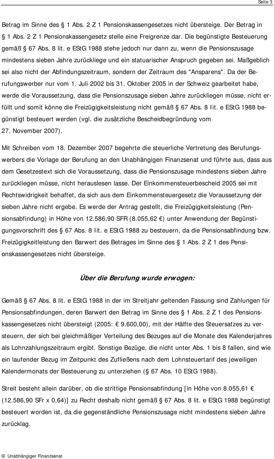 Maßgeblich sei also nicht der Abfindungszeitraum, sondern der Zeitraum des "Ansparens". Da der Berufungswerber nur vom 1. Juli 2002 bis 31.