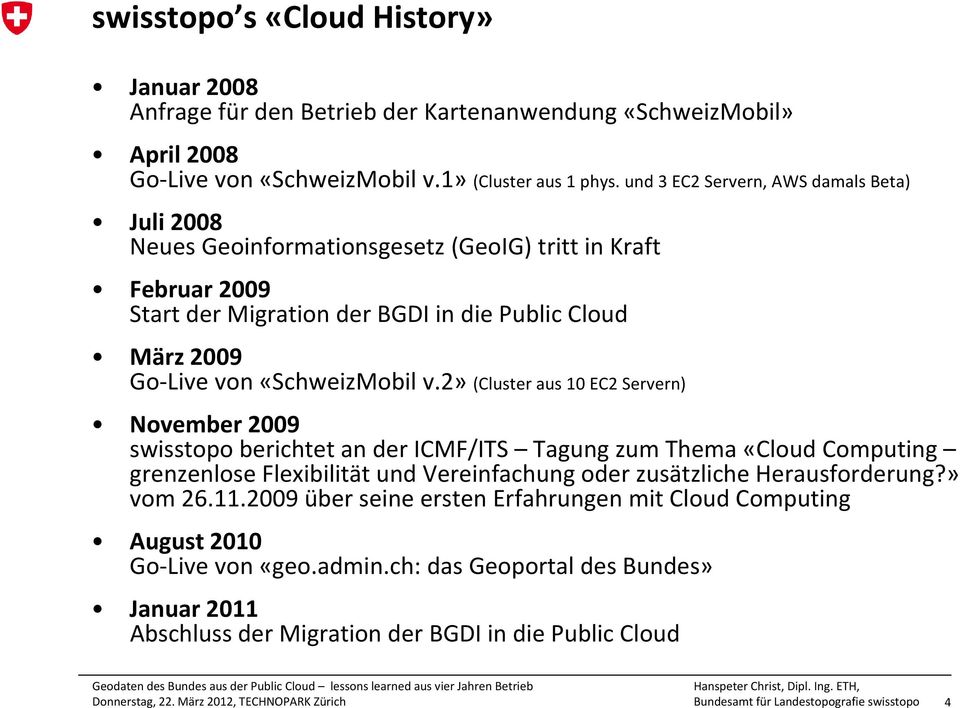 2» (Cluster aus 10 EC2 Servern) November 2009 swisstopo berichtet an der ICMF/ITS Tagung zum Thema «Cloud Computing grenzenlose Flexibilität und Vereinfachung oder zusätzliche Herausforderung?