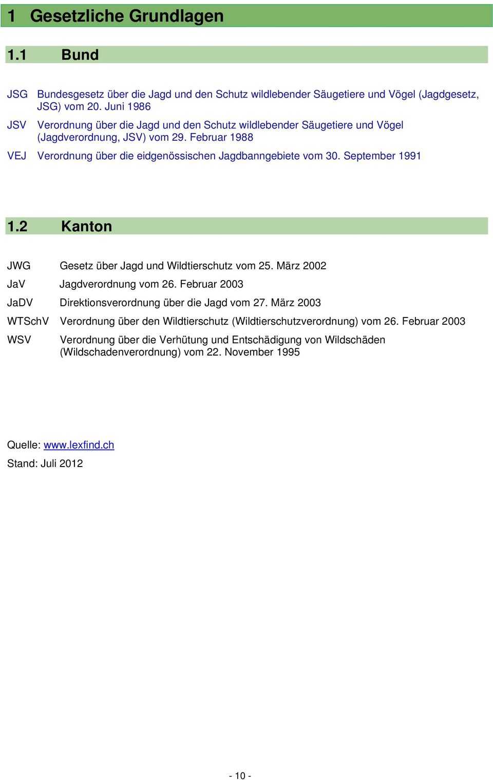 Februar 1988 VEJ Verordnung über die eidgenössischen Jagdbanngebiete vom 30. September 1991 1.2 Kanton JWG Gesetz über Jagd und Wildtierschutz vom 25. März 2002 JaV Jagdverordnung vom 26.