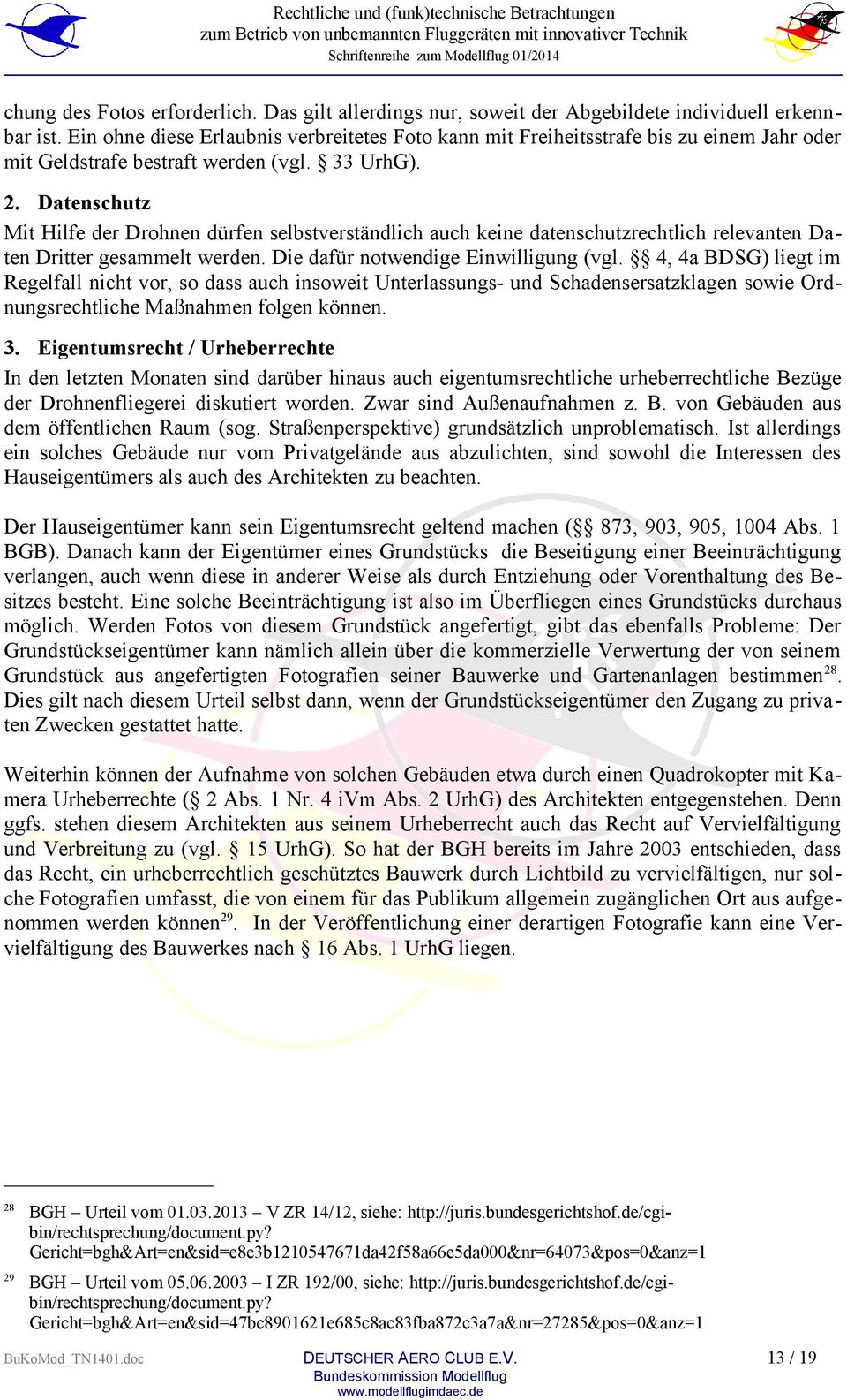 Datenschutz Mit Hilfe der Drohnen dürfen selbstverständlich auch keine datenschutzrechtlich relevanten Daten Dritter gesammelt werden. Die dafür notwendige Einwilligung (vgl.