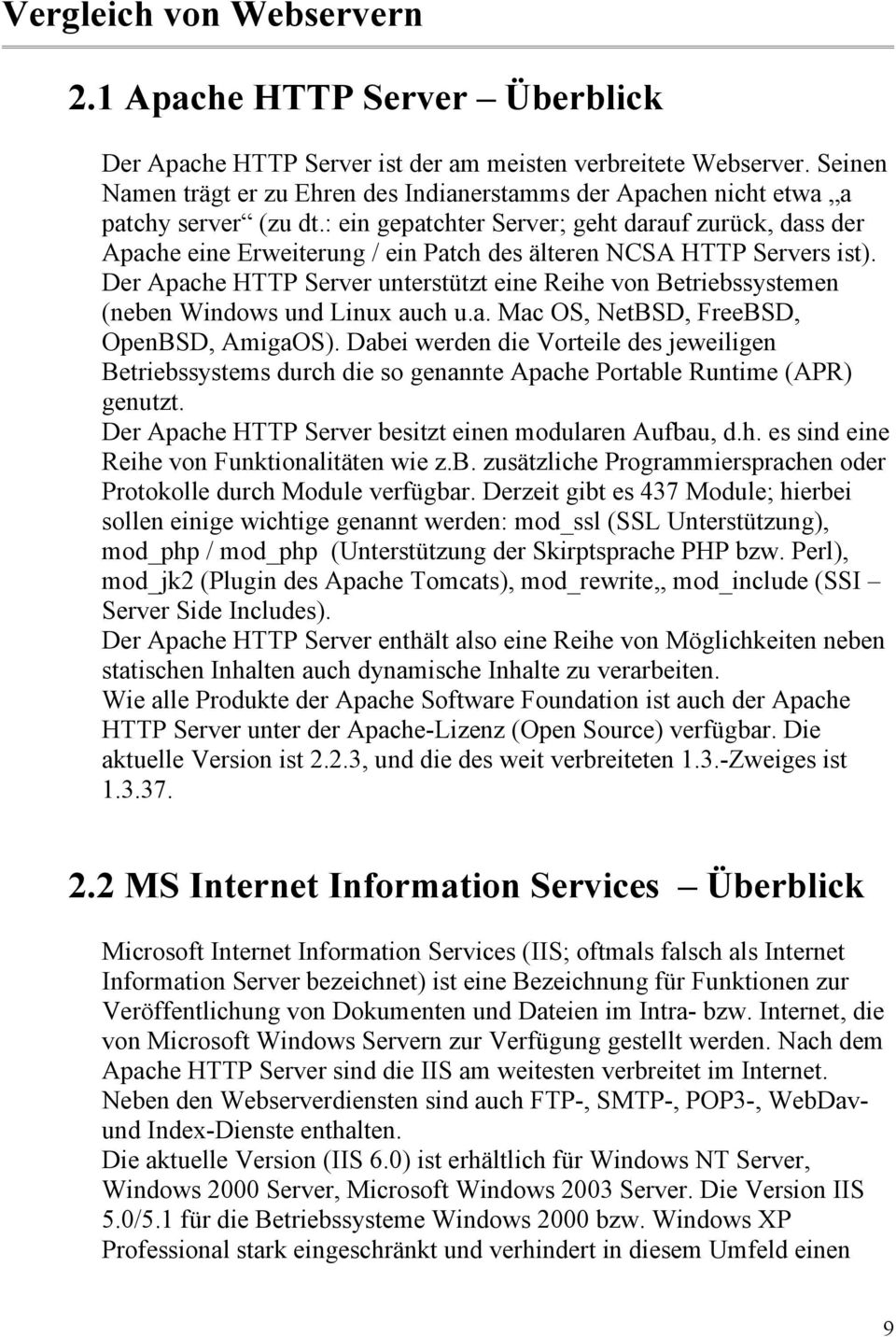 Der Apache HTTP Server unterstützt eine Reihe von Betriebssystemen (neben Windows und Linux auch u.a. Mac OS, NetBSD, FreeBSD, OpenBSD, AmigaOS).