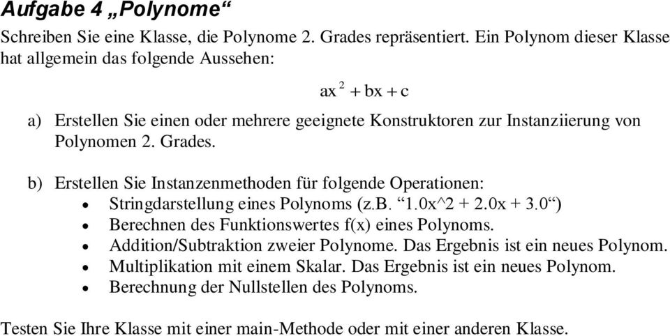 Grades. b) Erstellen Sie Instanzenmethoden für folgende Operationen: Stringdarstellung eines Polynoms (z.b. 1.0x^2 + 2.0x + 3.