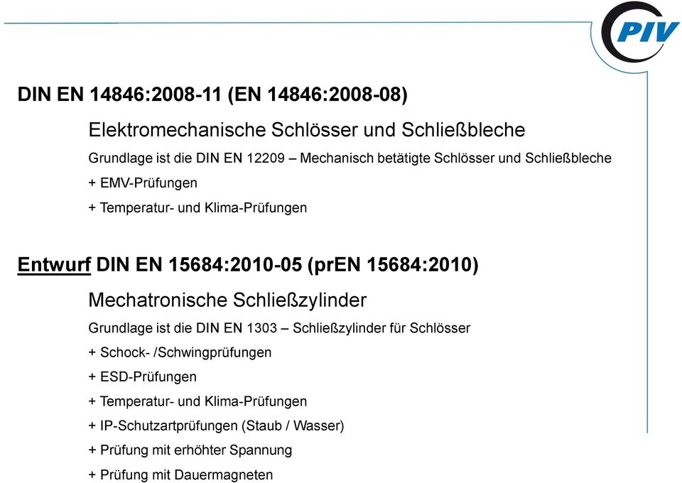 15684:2010) Mechatronische Schließzylinder Grundlage ist die DIN EN 1303 Schließzylinder für Schlösser + Schock- /Schwingprüfungen +