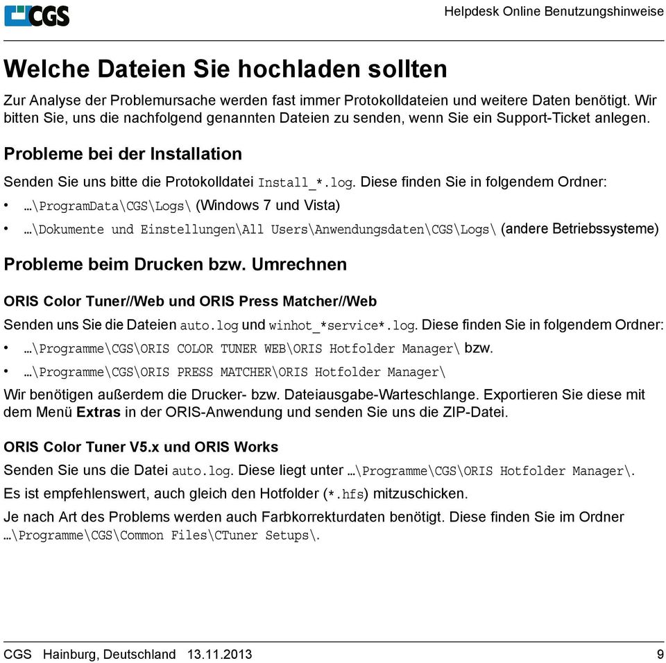 Diese finden Sie in folgendem Ordner: \ProgramData\CGS\Logs\ (Windows 7 und Vista) \Dokumente und Einstellungen\All Users\Anwendungsdaten\CGS\Logs\ (andere Betriebssysteme) Probleme beim Drucken bzw.