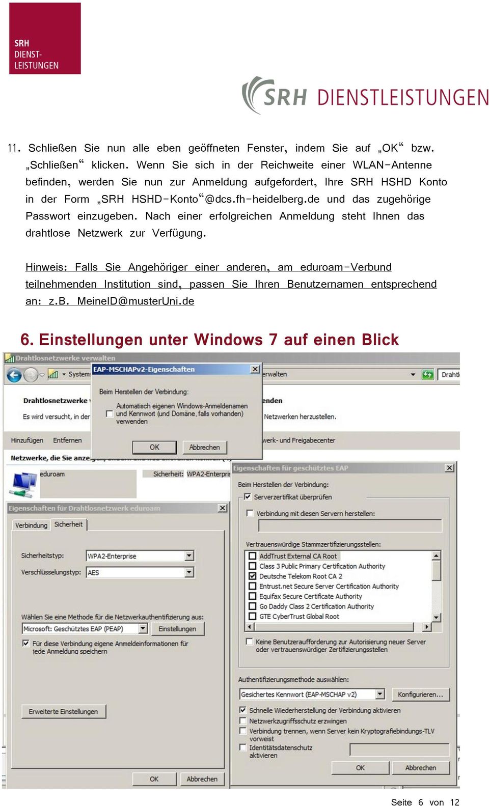 fh-heidelberg.de und das zugehörige Passwort einzugeben. Nach einer erfolgreichen Anmeldung steht Ihnen das drahtlose Netzwerk zur Verfügung.