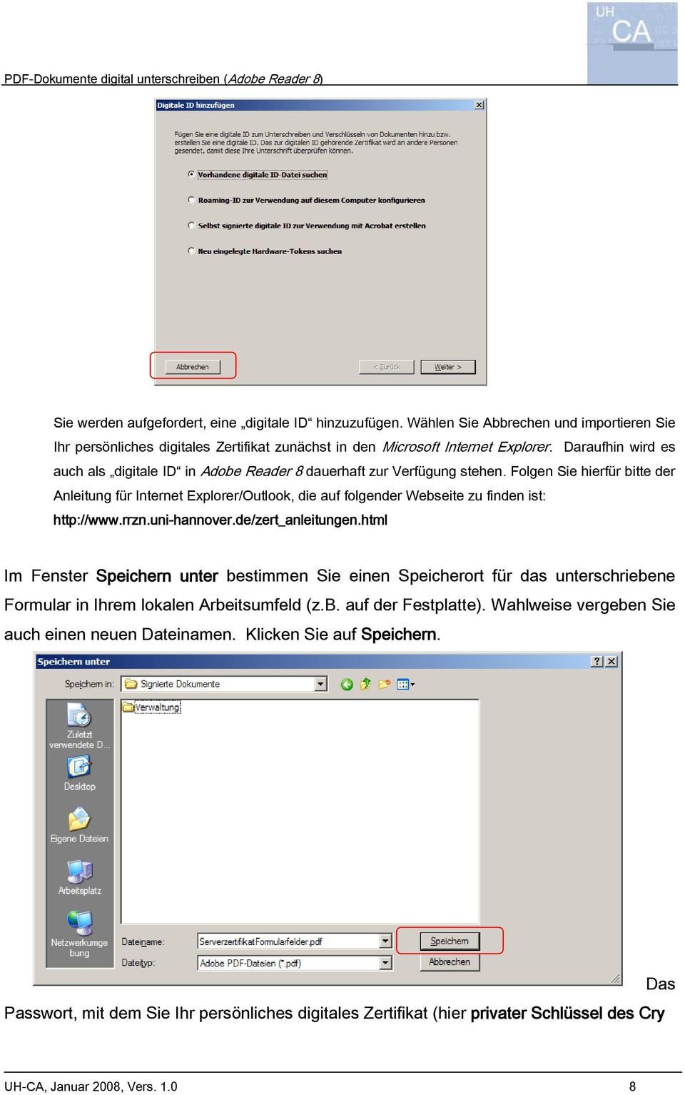 Folgen Sie hierfür bitte der Anleitung für Internet Explorer/Outlook, die auf folgender Webseite zu finden ist: http://www.rrzn.uni-hannover.de/zert_anleitungen.