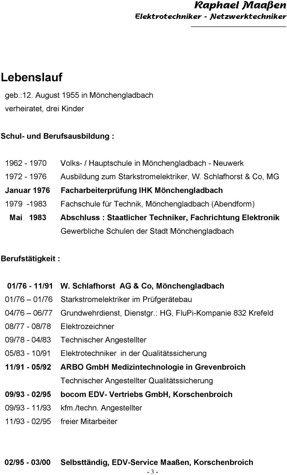 Schlafhorst & Co, MG Januar 1976 Facharbeiterprüfung IHK Mönchengladbach 1979-1983 Fachschule für Technik, Mönchengladbach (Abendform) Mai 1983 Abschluss : Staatlicher Techniker, Fachrichtung